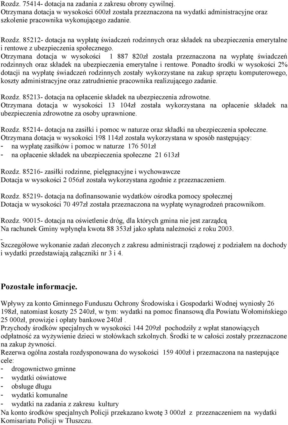 Otrzymana dotacja w wysokości 1 887 82zł została przeznaczona na wypłatę świadczeń rodzinnych oraz składek na ubezpieczenia emerytalne i rentowe.