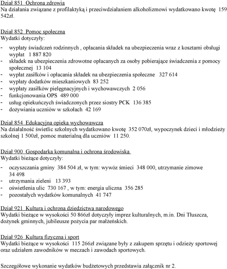za osoby pobierające świadczenia z pomocy społecznej 13 14 - wypłat zasiłków i opłacania składek na ubezpieczenia społeczne 327 614 - wypłaty dodatków mieszkaniowych 83 252 - wypłaty zasiłków