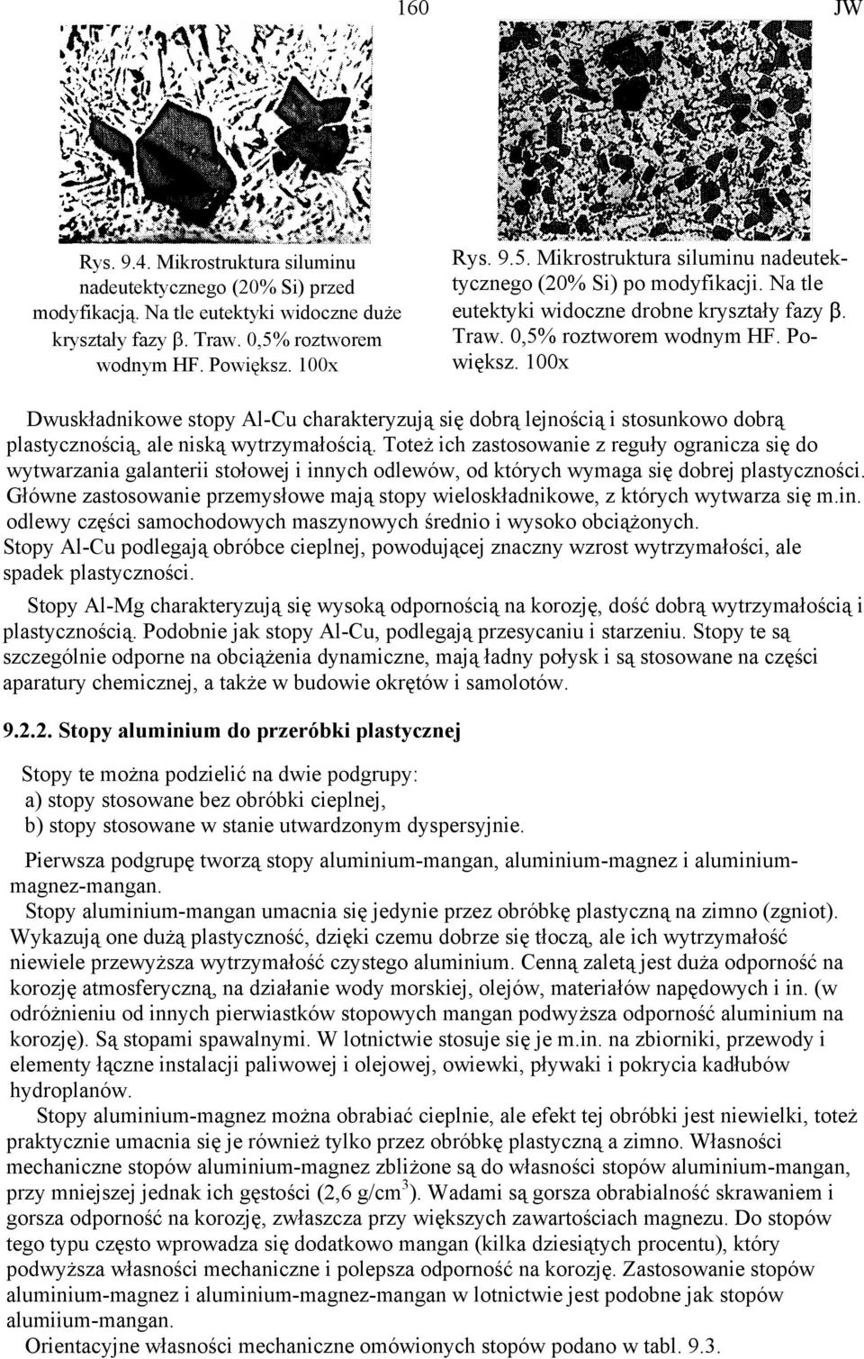 Powiększ. 100x Dwuskładnikowe stopy Al-Cu charakteryzują się dobrą lejnością i stosunkowo dobrą plastycznością, ale niską wytrzymałością.