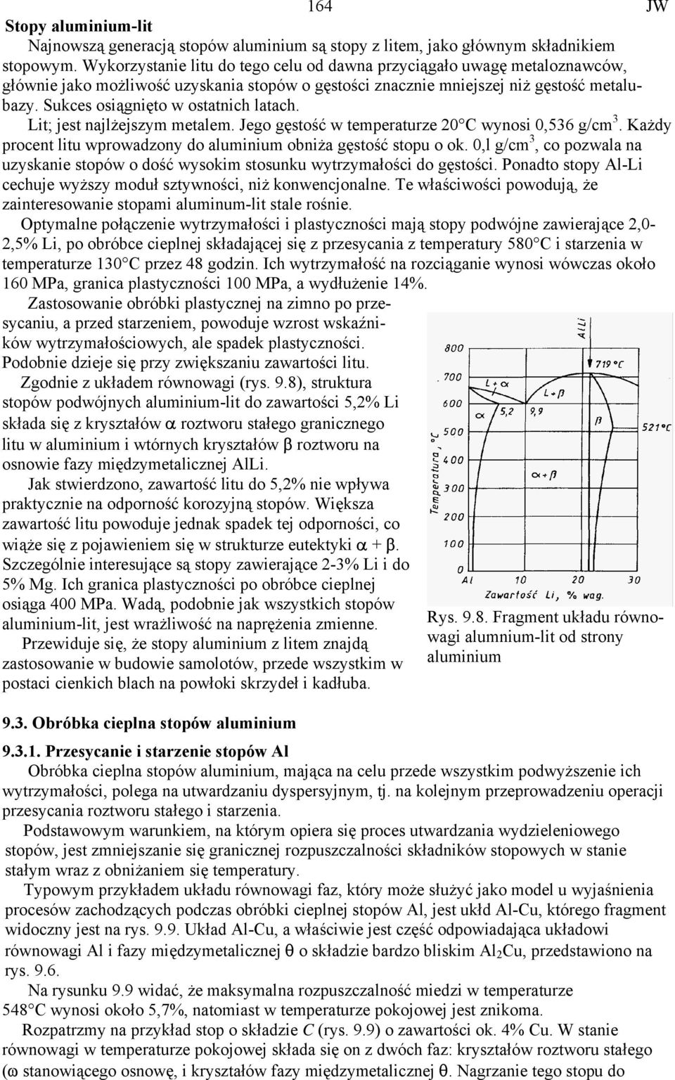 Sukces osiągnięto w ostatnich latach. Lit; jest najlżejszym metalem. Jego gęstość w temperaturze 20 C wynosi 0,536 g/cm 3. Każdy procent litu wprowadzony do aluminium obniża gęstość stopu o ok.