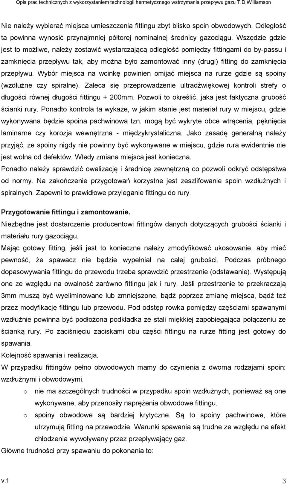 przepływu. Wybór miejsca na wcinkę powinien omijać miejsca na rurze gdzie są spoiny (wzdłużne czy spiralne).