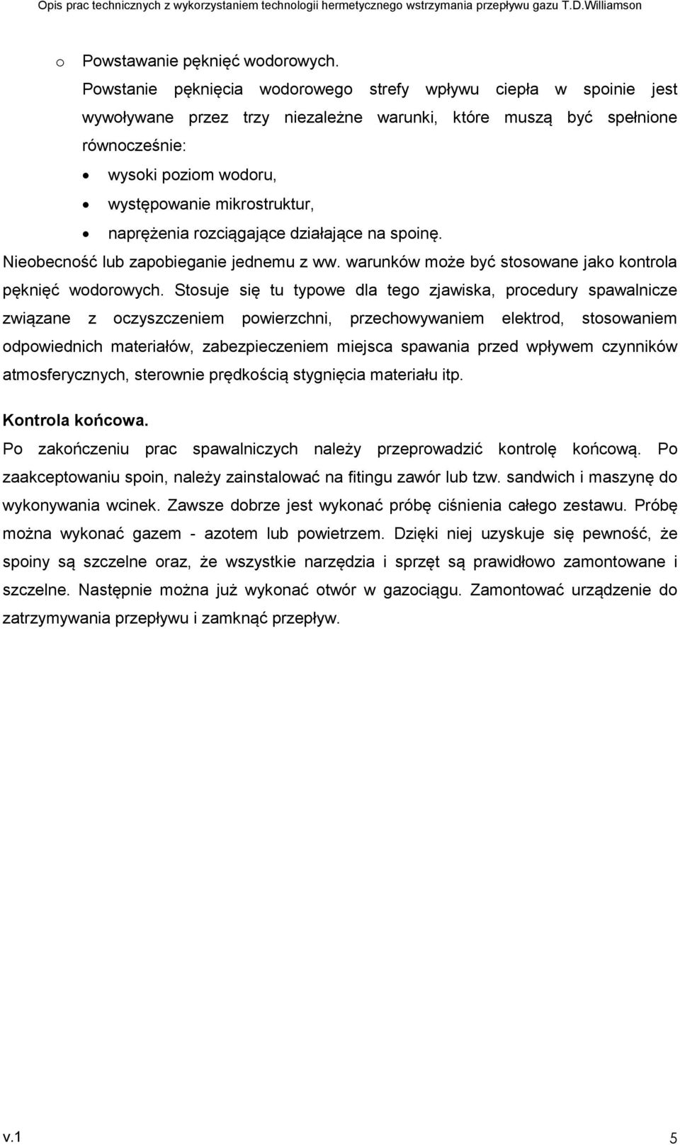 naprężenia rozciągające działające na spoinę. Nieobecność lub zapobieganie jednemu z ww. warunków może być stosowane jako kontrola pęknięć wodorowych.