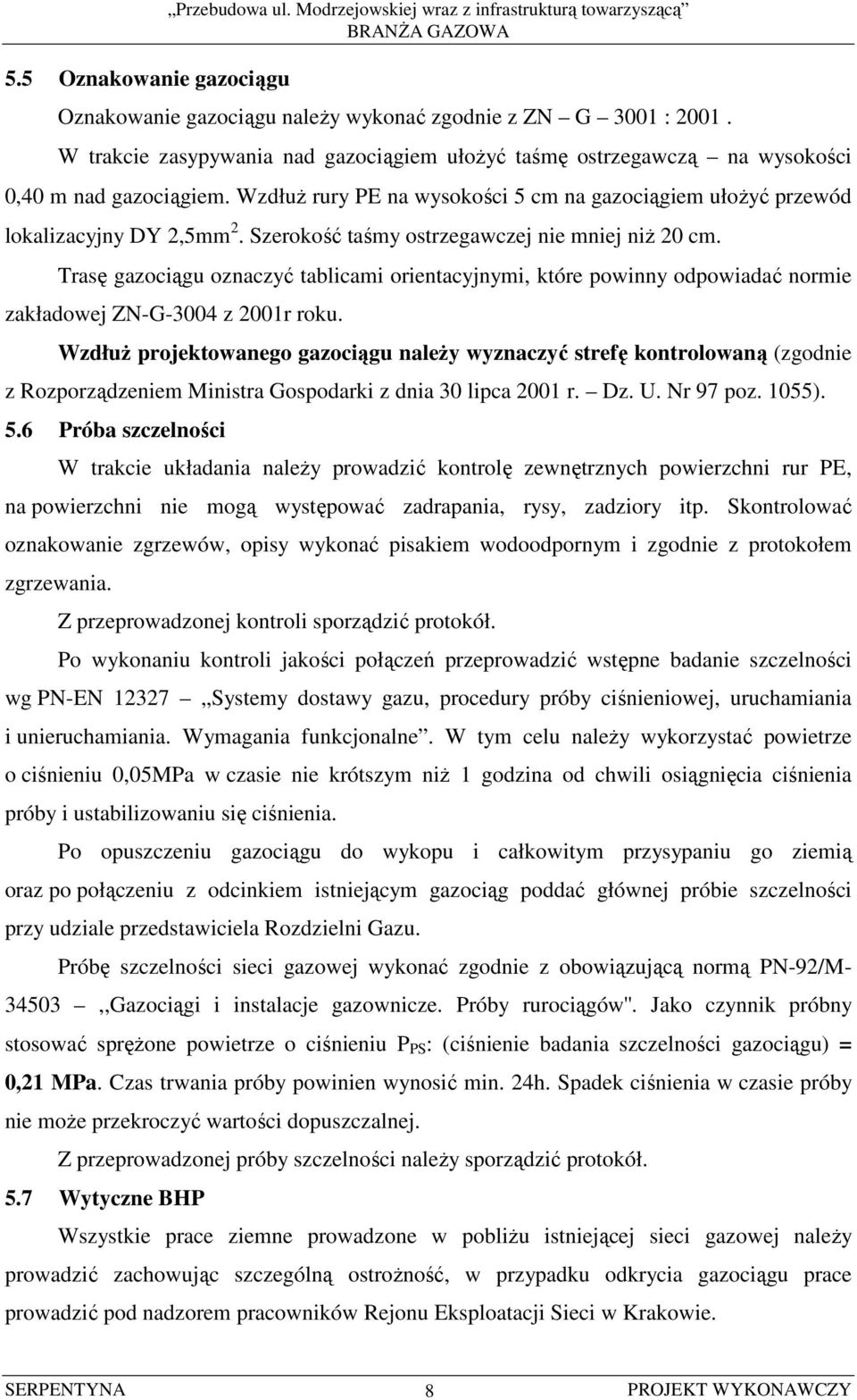 Szerokość taśmy ostrzegawczej nie mniej niŝ 20 cm. Trasę gazociągu oznaczyć tablicami orientacyjnymi, które powinny odpowiadać normie zakładowej ZN-G-3004 z 2001r roku.