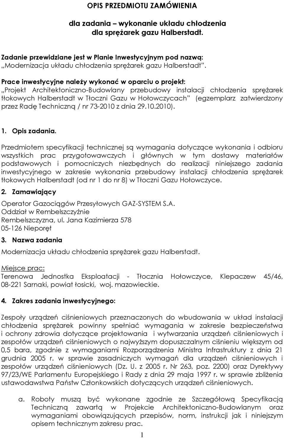 Prace inwestycyjne należy wykonać w oparciu o projekt: Projekt Architektoniczno-Budowlany przebudowy instalacji chłodzenia sprężarek tłokowych Halberstadt w Tłoczni Gazu w Hołowczycach (egzemplarz