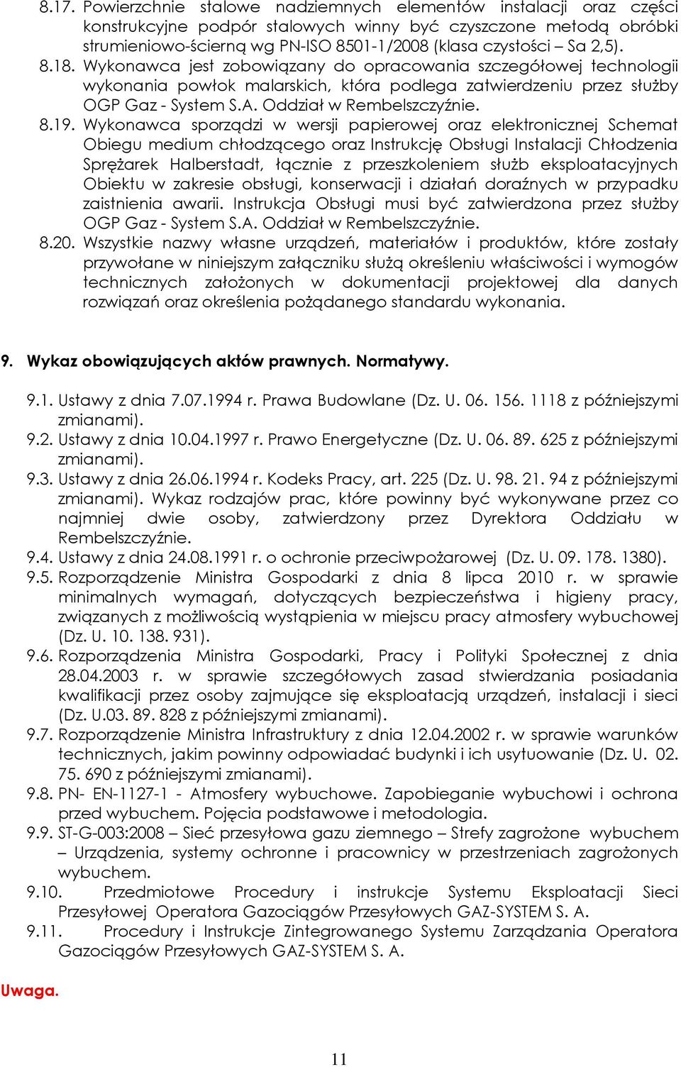 8.19. Wykonawca sporządzi w wersji papierowej oraz elektronicznej Schemat Obiegu medium chłodzącego oraz Instrukcję Obsługi Instalacji Chłodzenia Sprężarek Halberstadt, łącznie z przeszkoleniem służb