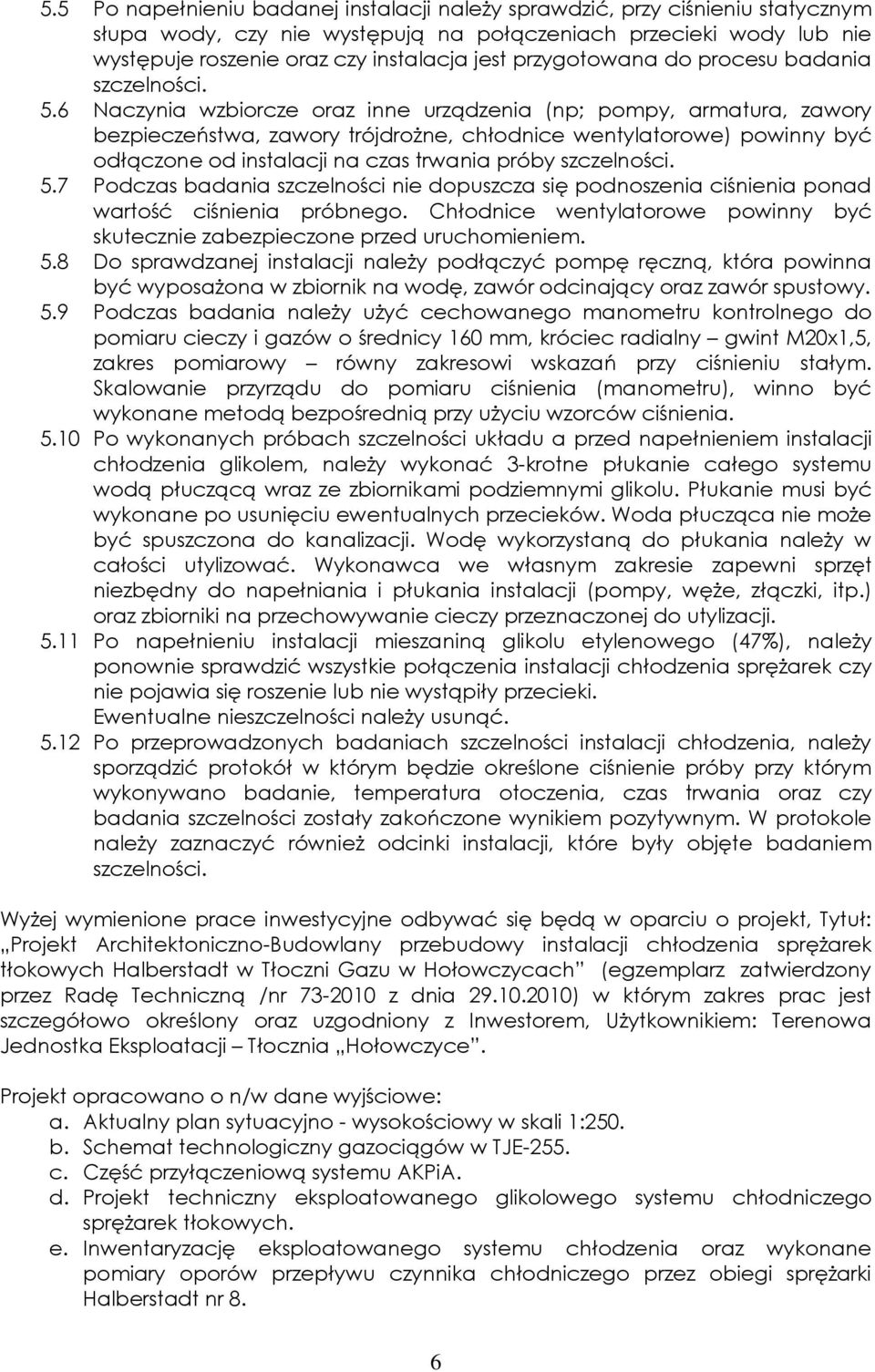 6 Naczynia wzbiorcze oraz inne urządzenia (np; pompy, armatura, zawory bezpieczeństwa, zawory trójdrożne, chłodnice wentylatorowe) powinny być odłączone od instalacji na czas trwania próby