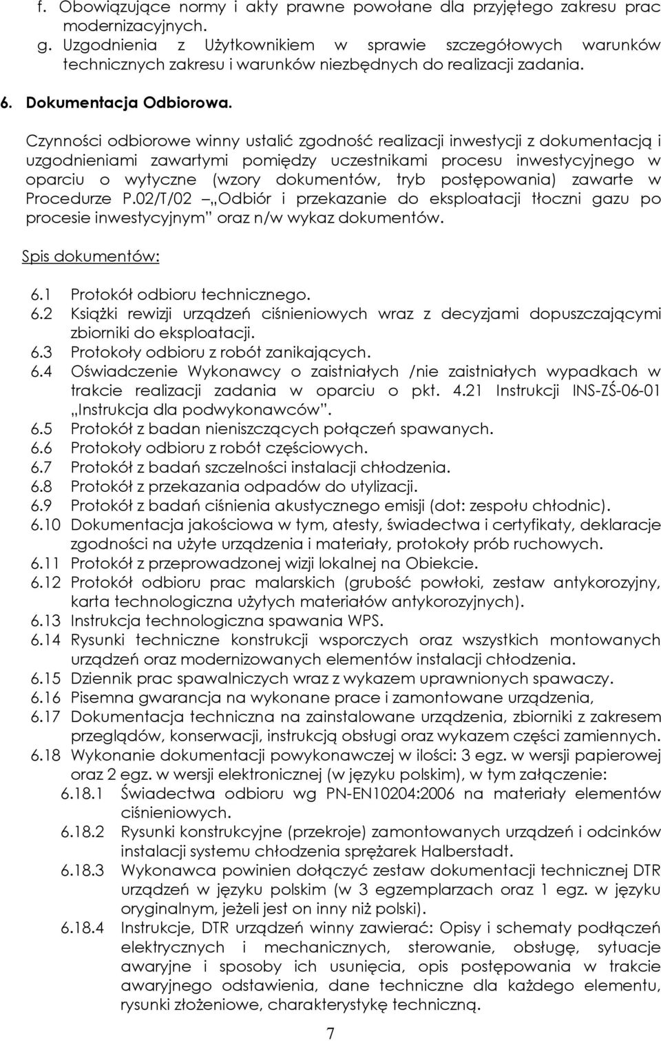 Czynności odbiorowe winny ustalić zgodność realizacji inwestycji z dokumentacją i uzgodnieniami zawartymi pomiędzy uczestnikami procesu inwestycyjnego w oparciu o wytyczne (wzory dokumentów, tryb