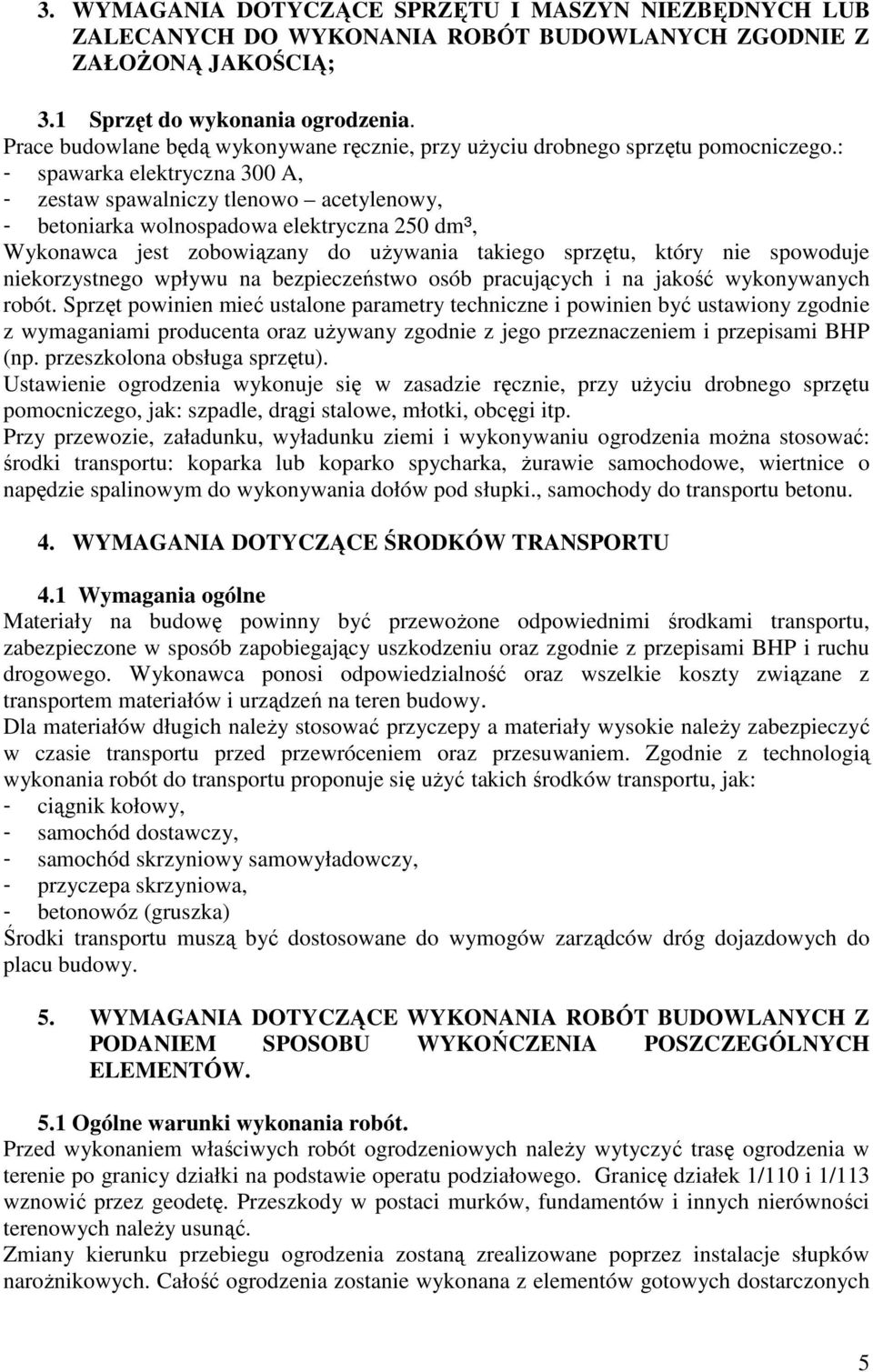 : - spawarka elektryczna 300 A, - zestaw spawalniczy tlenowo acetylenowy, - betoniarka wolnospadowa elektryczna 250 dm³, Wykonawca jest zobowiązany do uŝywania takiego sprzętu, który nie spowoduje