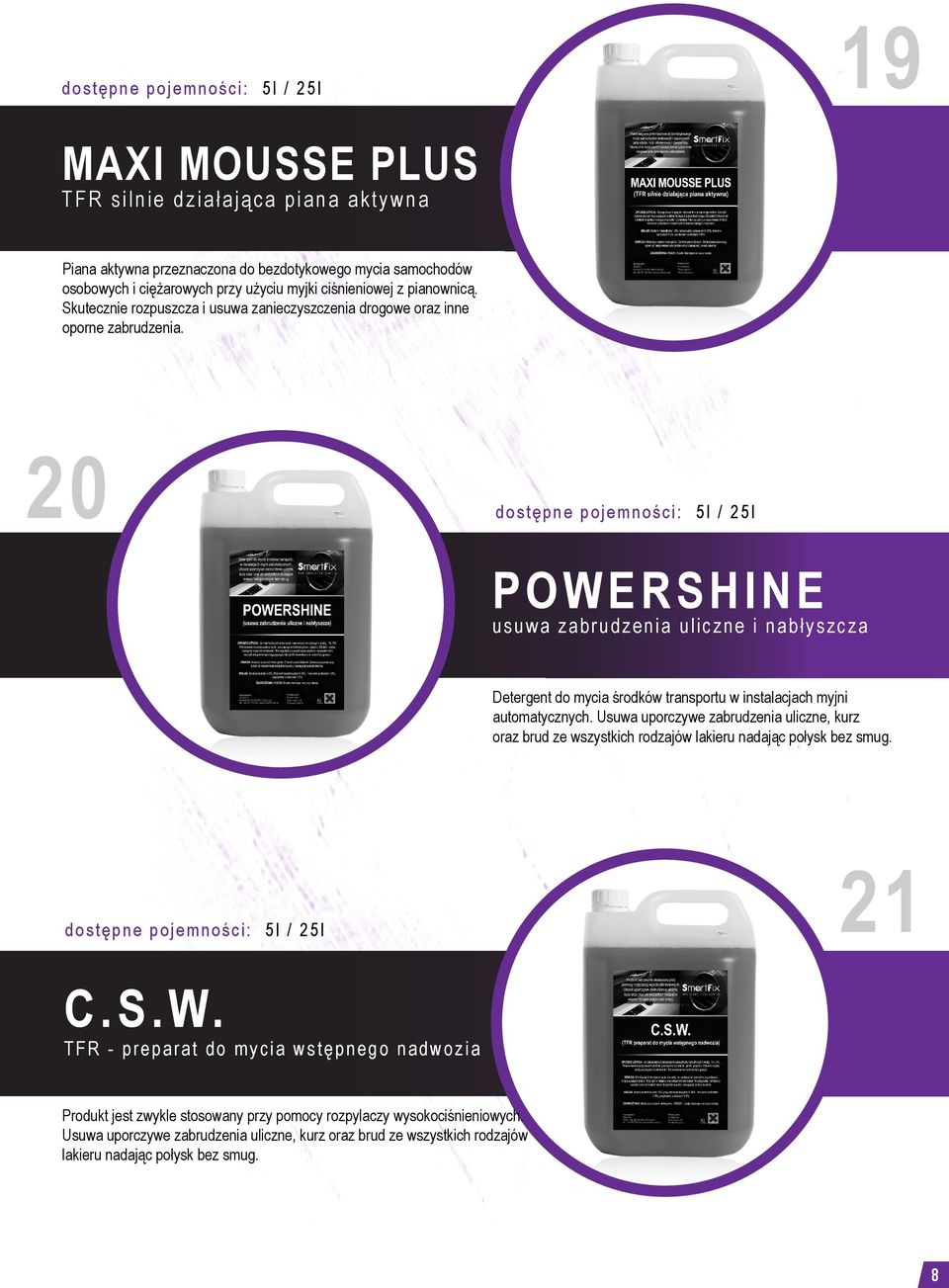 20 dostępne pojemności: 5l / 25l POWERSHINE usuwa zabrudzenia uliczne i nabłyszcza Detergent do mycia środków transportu w instalacjach myjni automatycznych.