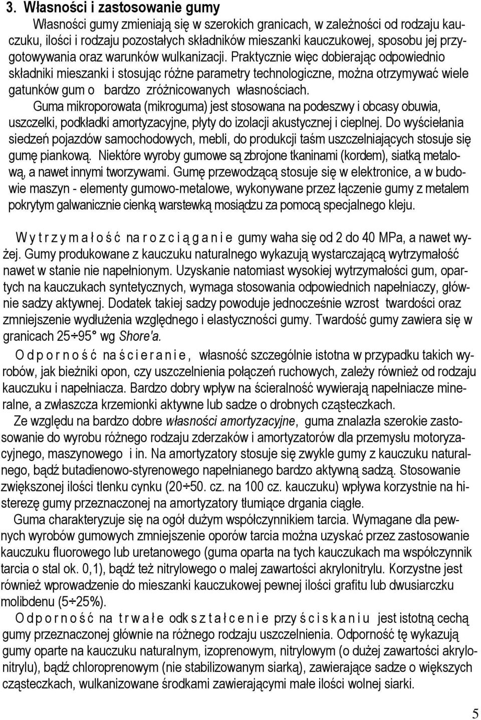Praktycznie więc dobierając odpowiednio składniki mieszanki i stosując różne parametry technologiczne, można otrzymywać wiele gatunków gum o bardzo zróżnicowanych własnościach.