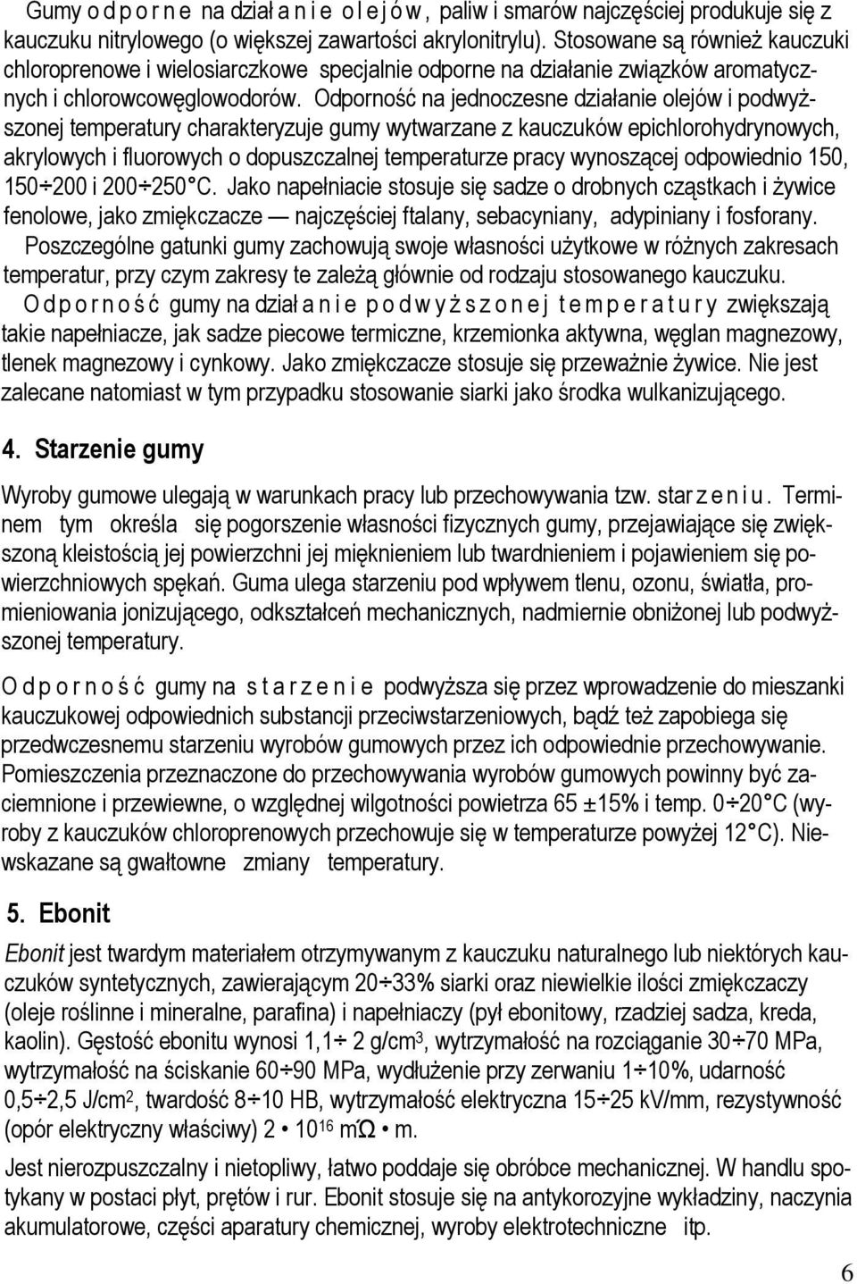Odporność na jednoczesne działanie olejów i podwyższonej temperatury charakteryzuje gumy wytwarzane z kauczuków epichlorohydrynowych, akrylowych i fluorowych o dopuszczalnej temperaturze pracy
