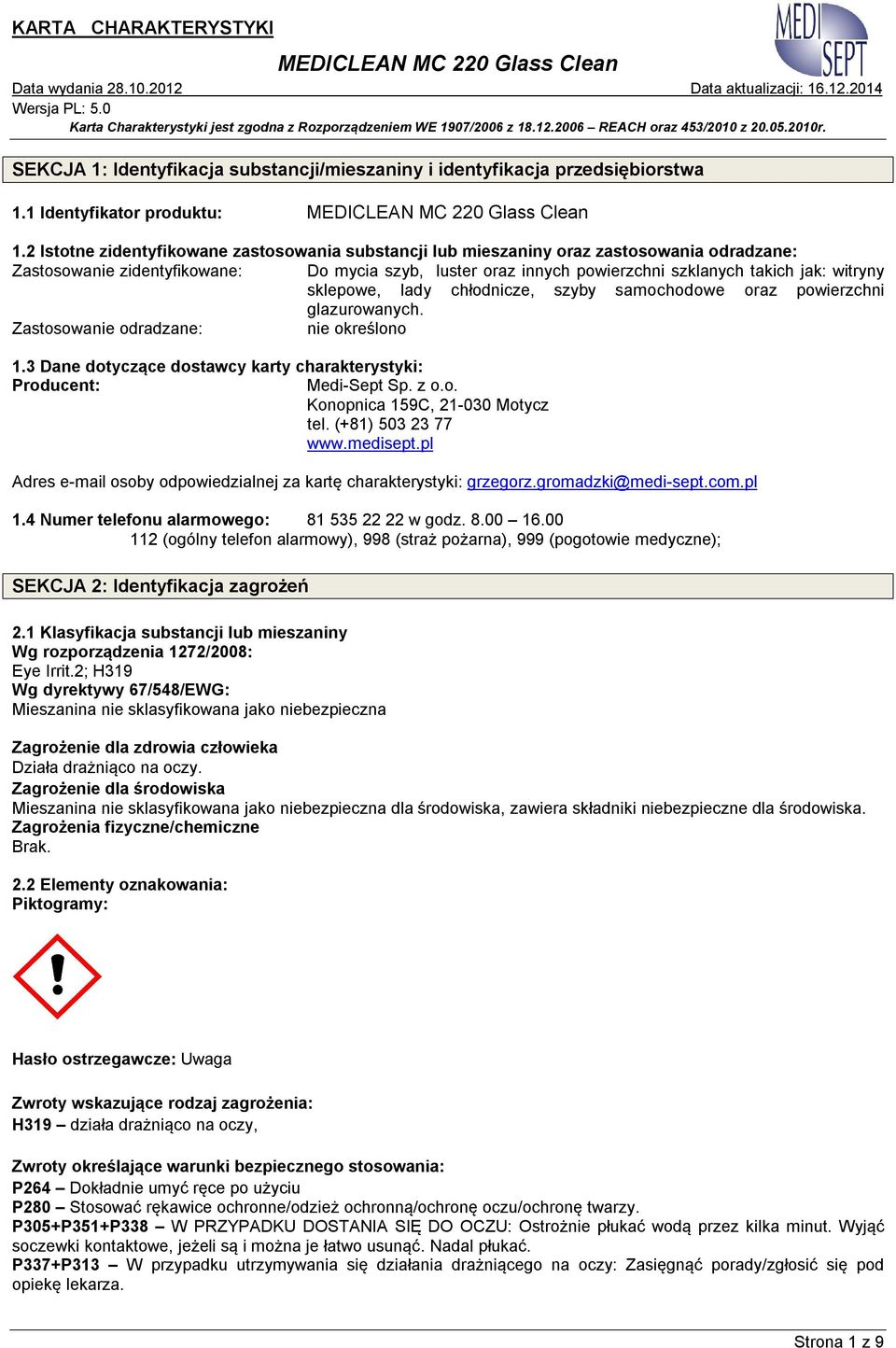 sklepowe, lady chłodnicze, szyby samochodowe oraz powierzchni glazurowanych. Zastosowanie odradzane: nie określono 1.3 Dane dotyczące dostawcy karty charakterystyki: Producent: Medi-Sept Sp. z o.o. Konopnica 159C, 21-030 Motycz tel.