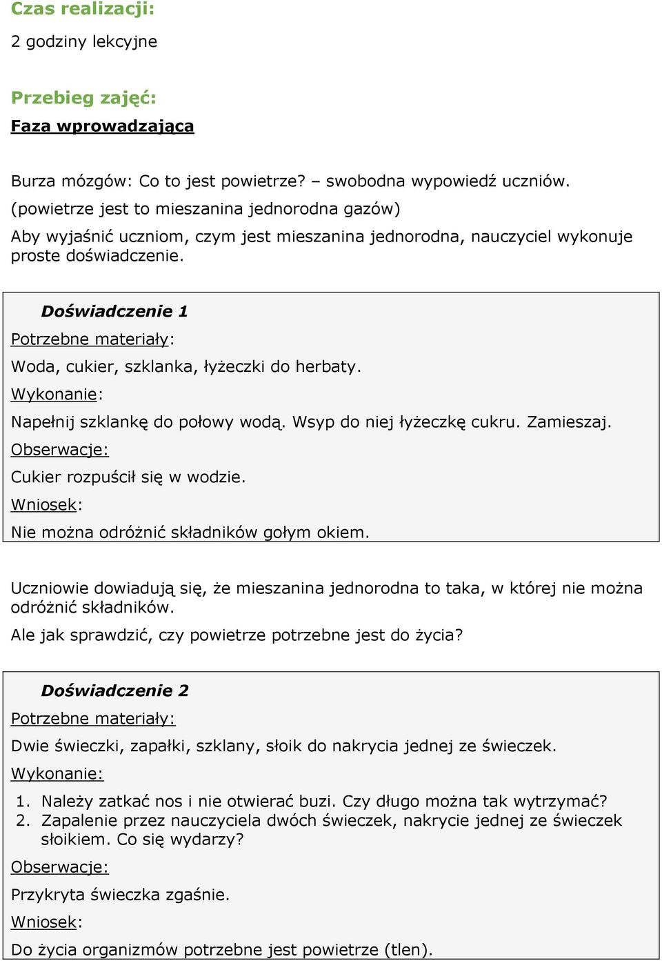 Doświadczenie 1 Woda, cukier, szklanka, łyżeczki do herbaty. Napełnij szklankę do połowy wodą. Wsyp do niej łyżeczkę cukru. Zamieszaj. Cukier rozpuścił się w wodzie.