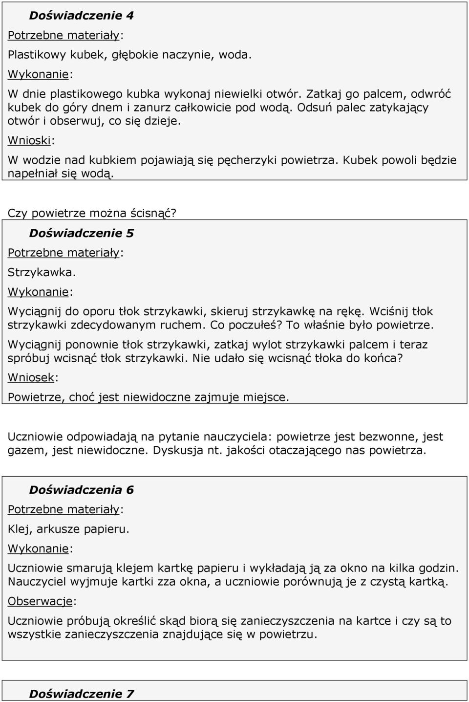 Doświadczenie 5 Strzykawka. Wyciągnij do oporu tłok strzykawki, skieruj strzykawkę na rękę. Wciśnij tłok strzykawki zdecydowanym ruchem. Co poczułeś? To właśnie było powietrze.