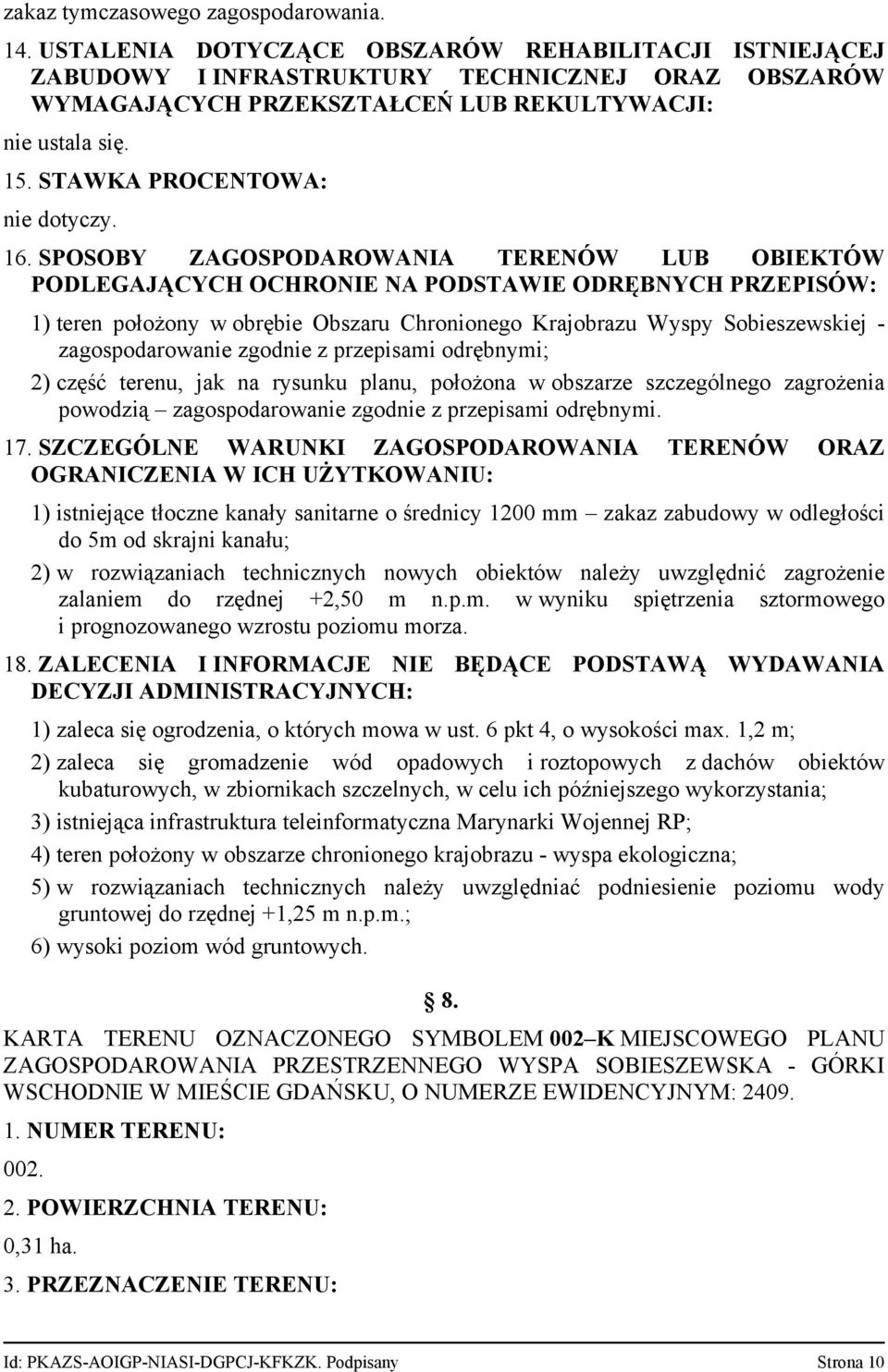 SPOSOBY ZAGOSPODAROWANIA TERENÓW LUB OBIEKTÓW PODLEGAJĄCYCH OCHRONIE NA PODSTAWIE ODRĘBNYCH PRZEPISÓW: 1) teren położony w obrębie Obszaru Chronionego Krajobrazu Wyspy Sobieszewskiej zagospodarowanie