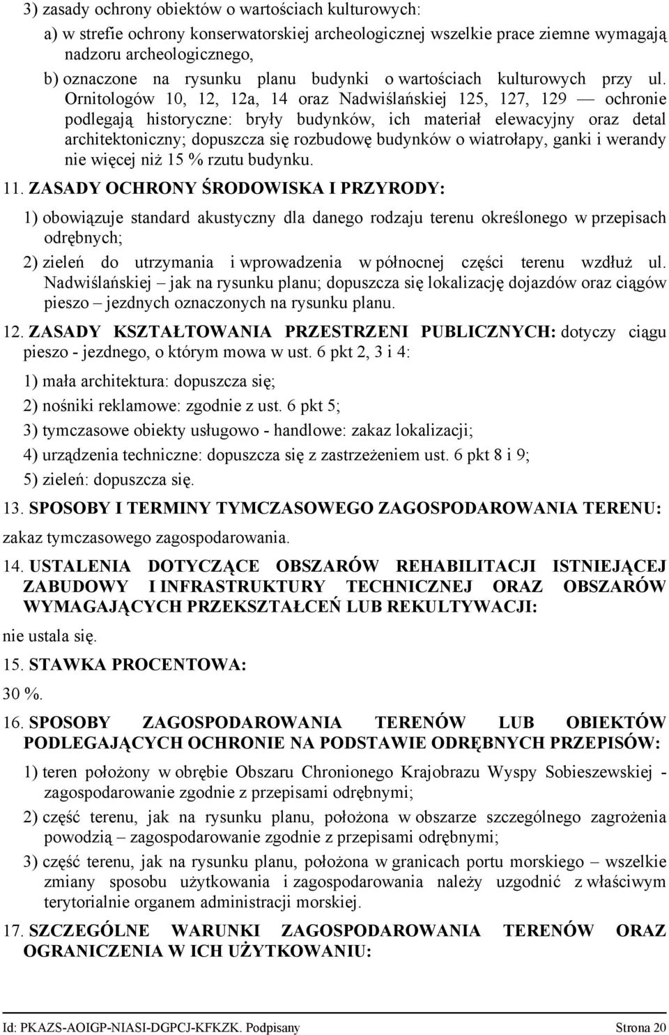 Ornitologów 10, 12, 12a, 14 oraz Nadwiślańskiej 125, 127, 129 ochronie podlegają historyczne: bryły budynków, ich materiał elewacyjny oraz detal architektoniczny; dopuszcza się rozbudowę budynków o