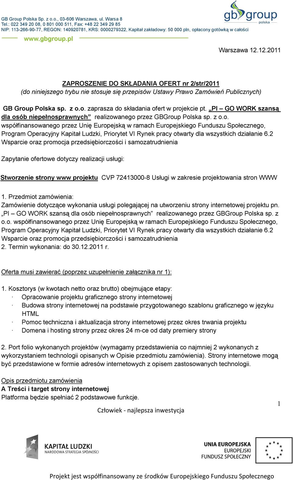 ób niepełnosprawnych realizowanego przez GBGroup Polska sp. z o.o. współfinansowanego przez Unię Europejską w ramach Europejskiego Funduszu Społecznego, Program Operacyjny Kapitał Ludzki, Priorytet VI Rynek pracy otwarty dla wszystkich działanie 6.