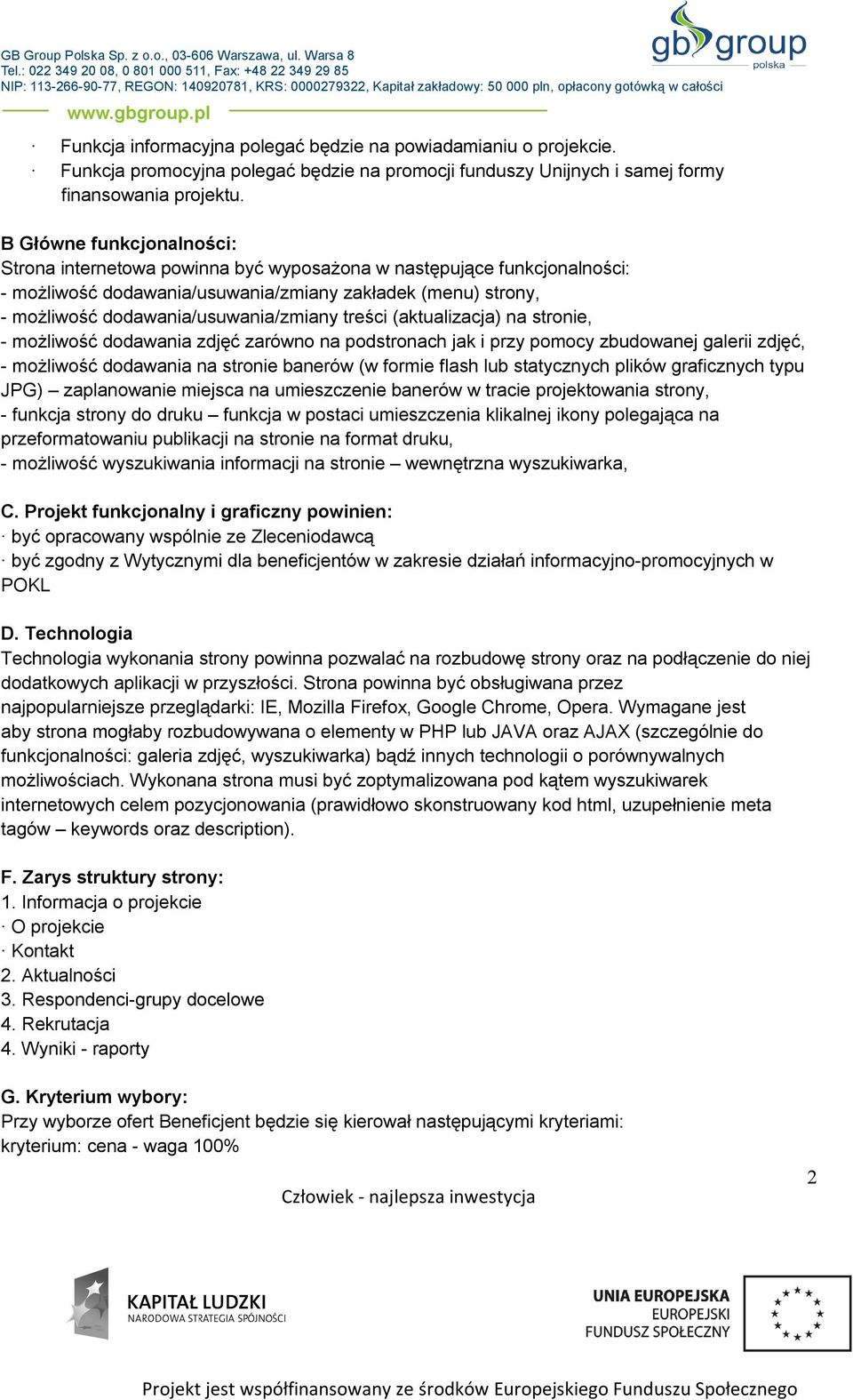 treści (aktualizacja) na stronie, - możliwość dodawania zdjęć zarówno na podstronach jak i przy pomocy zbudowanej galerii zdjęć, - możliwość dodawania na stronie banerów (w formie flash lub