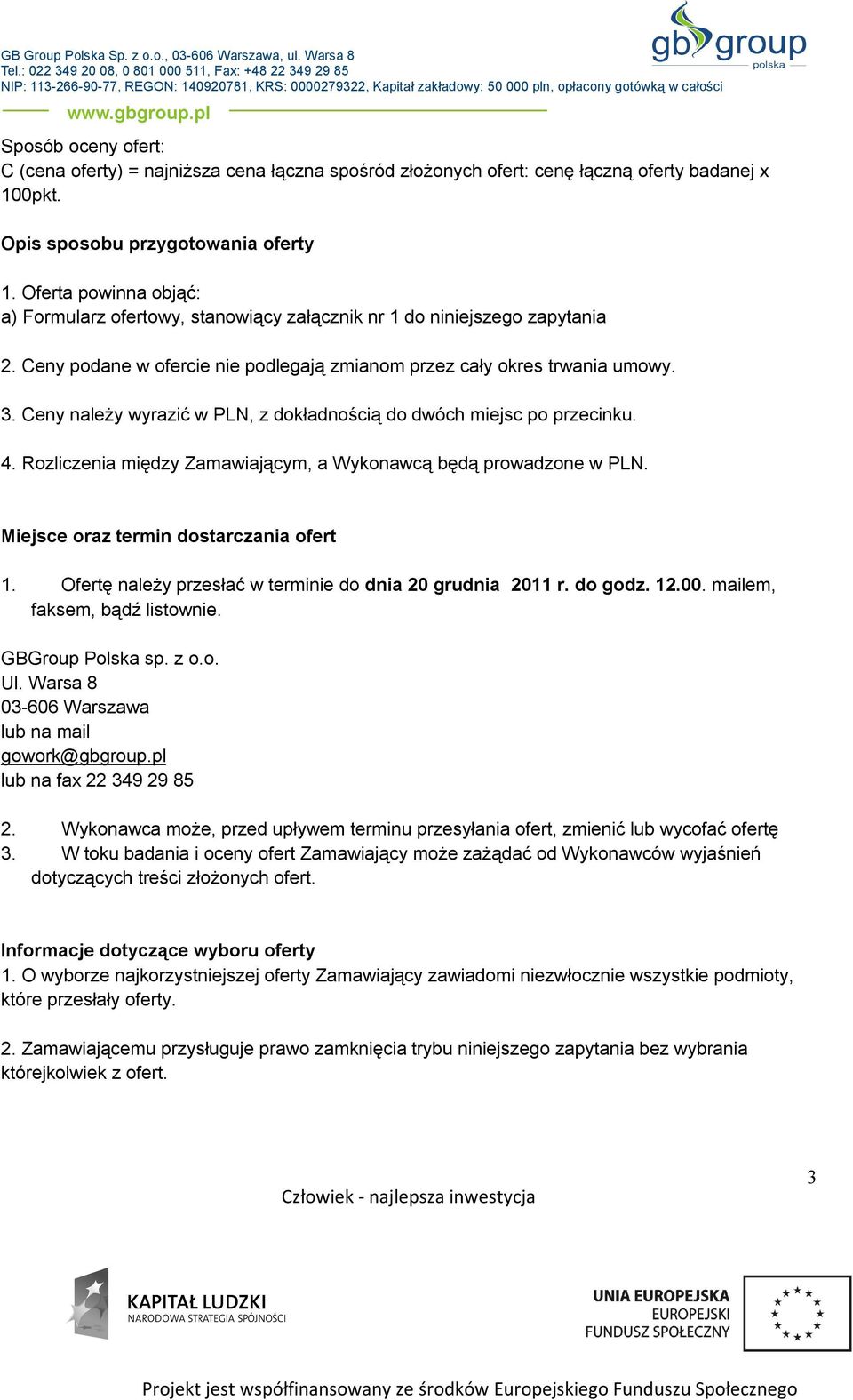 Ceny należy wyrazić w PLN, z dokładnością do dwóch miejsc po przecinku. 4. Rozliczenia między Zamawiającym, a Wykonawcą będą prowadzone w PLN. Miejsce oraz termin dostarczania ofert 1.