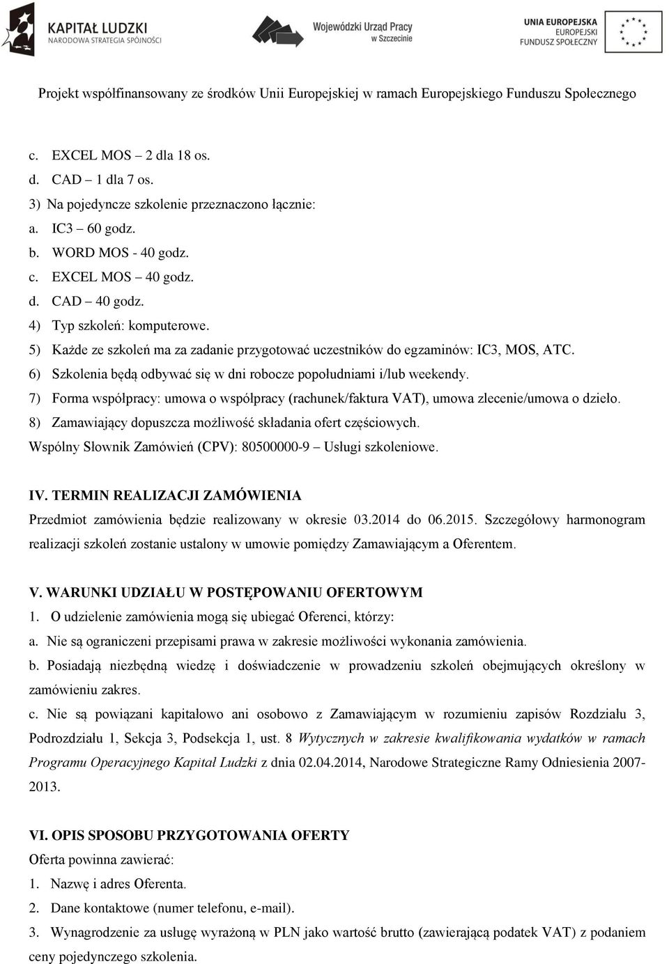 7) Forma współpracy: umowa o współpracy (rachunek/faktura VAT), umowa zlecenie/umowa o dzieło. 8) Zamawiający dopuszcza możliwość składania ofert częściowych.