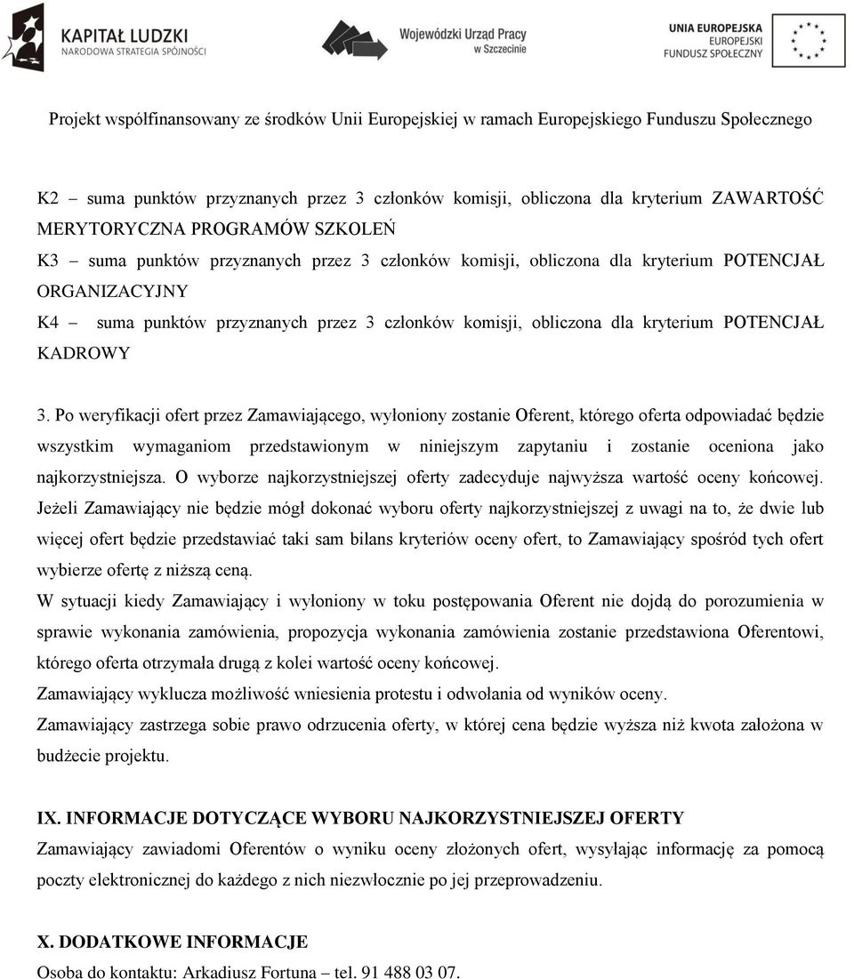 Po weryfikacji ofert przez Zamawiającego, wyłoniony zostanie Oferent, którego oferta odpowiadać będzie wszystkim wymaganiom przedstawionym w niniejszym zapytaniu i zostanie oceniona jako