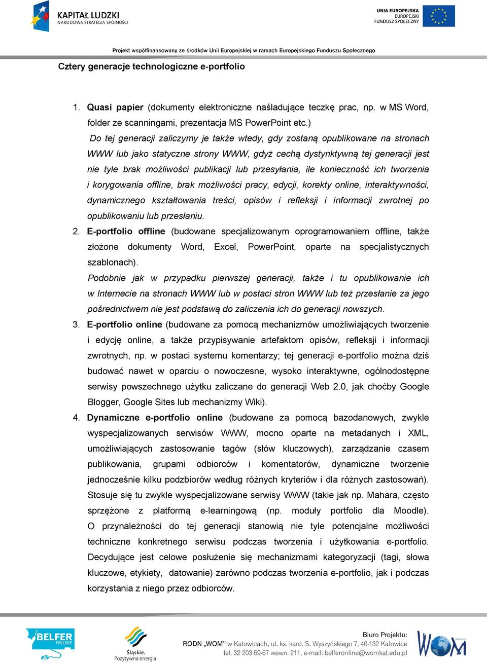 przesyłania, ile konieczność ich tworzenia i korygowania offline, brak możliwości pracy, edycji, korekty online, interaktywności, dynamicznego kształtowania treści, opisów i refleksji i informacji