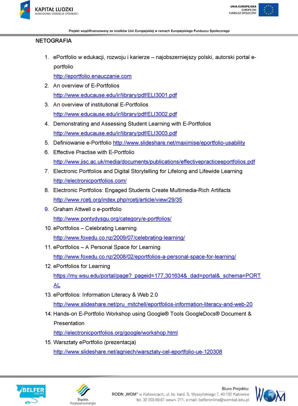 Demonstrating and Assessing Student Learning with E-Portfolios http://www.educause.edu/ir/library/pdf/eli3003.pdf 5. Definiowanie e-portfolio http://www.slideshare.net/maximise/eportfolio-usability 6.