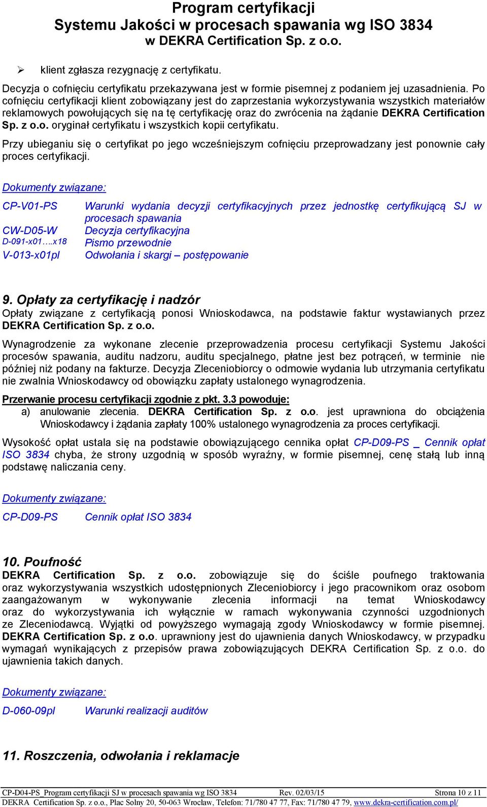 Certification Sp. z o.o. oryginał certyfikatu i wszystkich kopii certyfikatu. Przy ubieganiu się o certyfikat po jego wcześniejszym cofnięciu przeprowadzany jest ponownie cały proces certyfikacji.