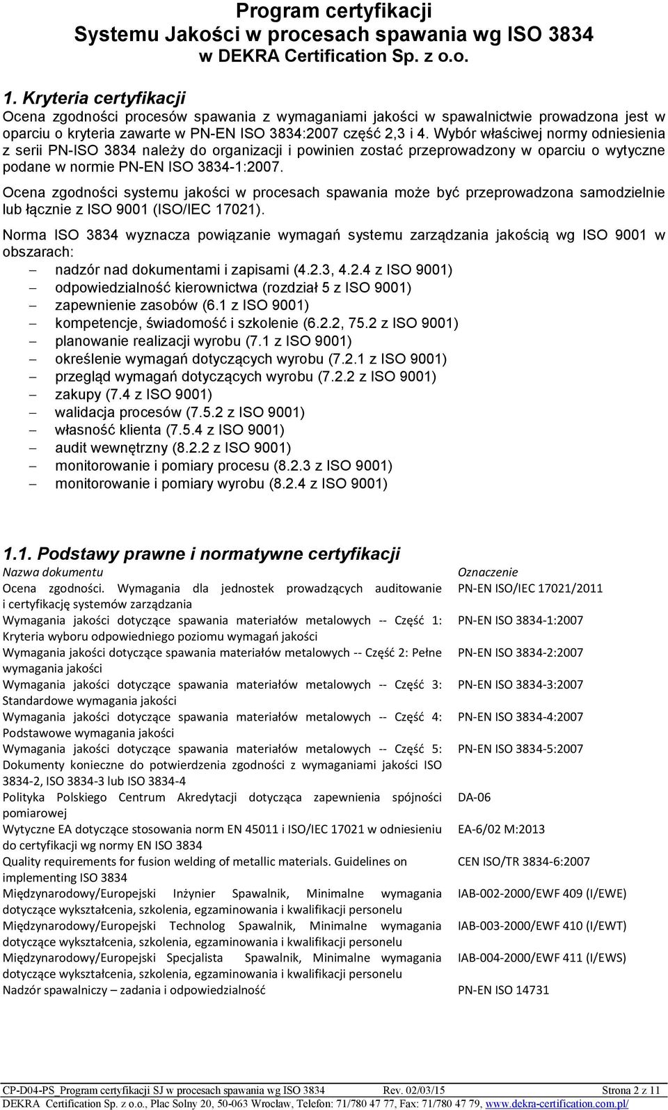 Ocena zgodności systemu jakości w procesach spawania może być przeprowadzona samodzielnie lub łącznie z ISO 9001 (ISO/IEC 17021).