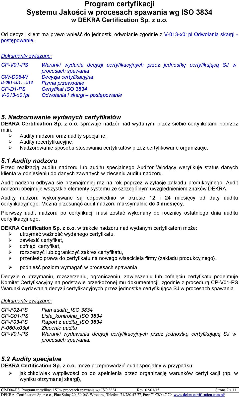 x18 Pisma przewodnie CP-D1-PS Certyfikat ISO 3834 V-013-x01pl Odwołania i skargi postępowanie 5. Nadzorowanie wydanych certyfikatów DEKRA Certification Sp. z o.o. sprawuje nadzór nad wydanymi przez siebie certyfikatami poprzez m.