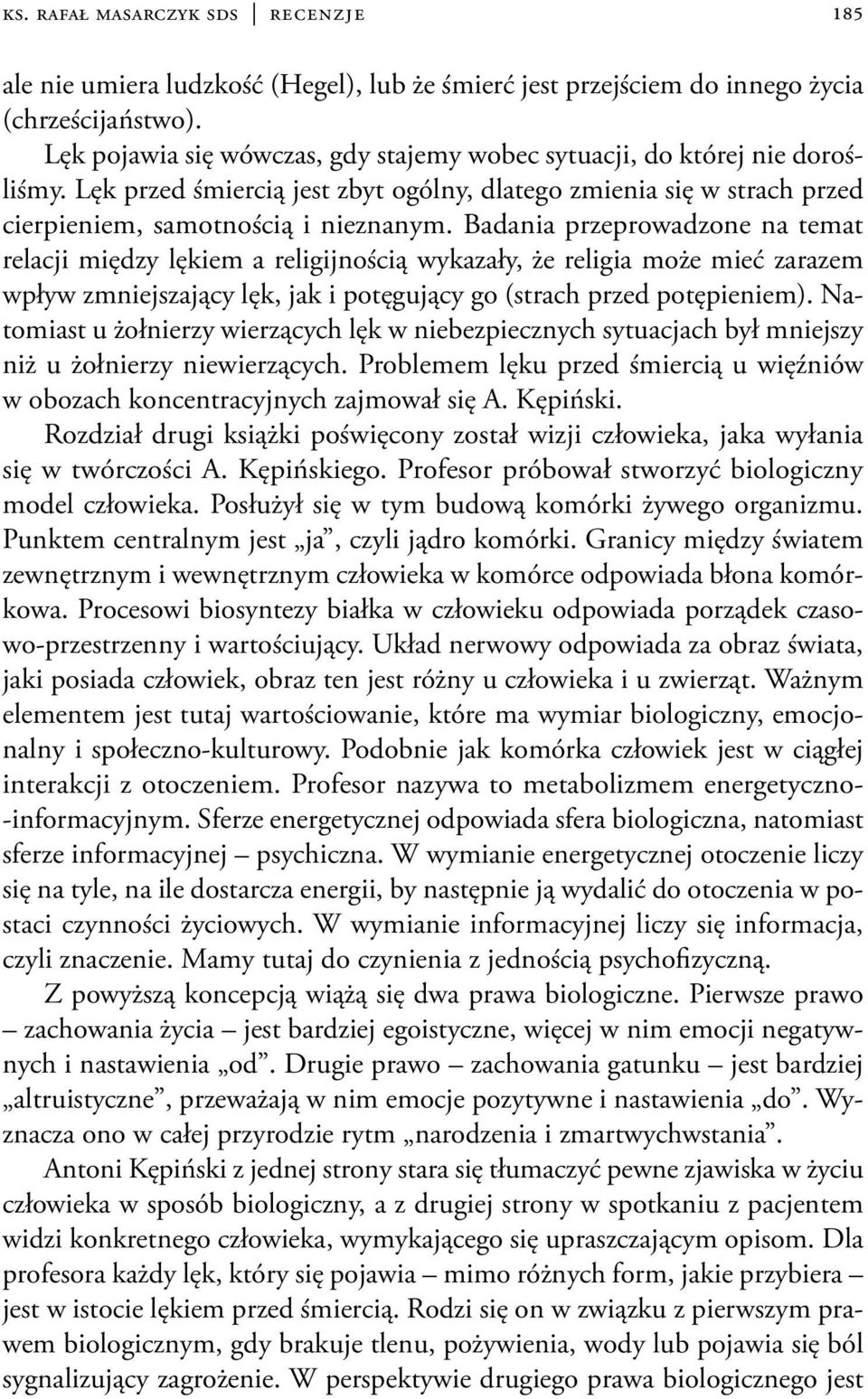 Badania przeprowadzone na temat relacji między lękiem a religijnością wykazały, że religia może mieć zarazem wpływ zmniejszający lęk, jak i potęgujący go (strach przed potępieniem).