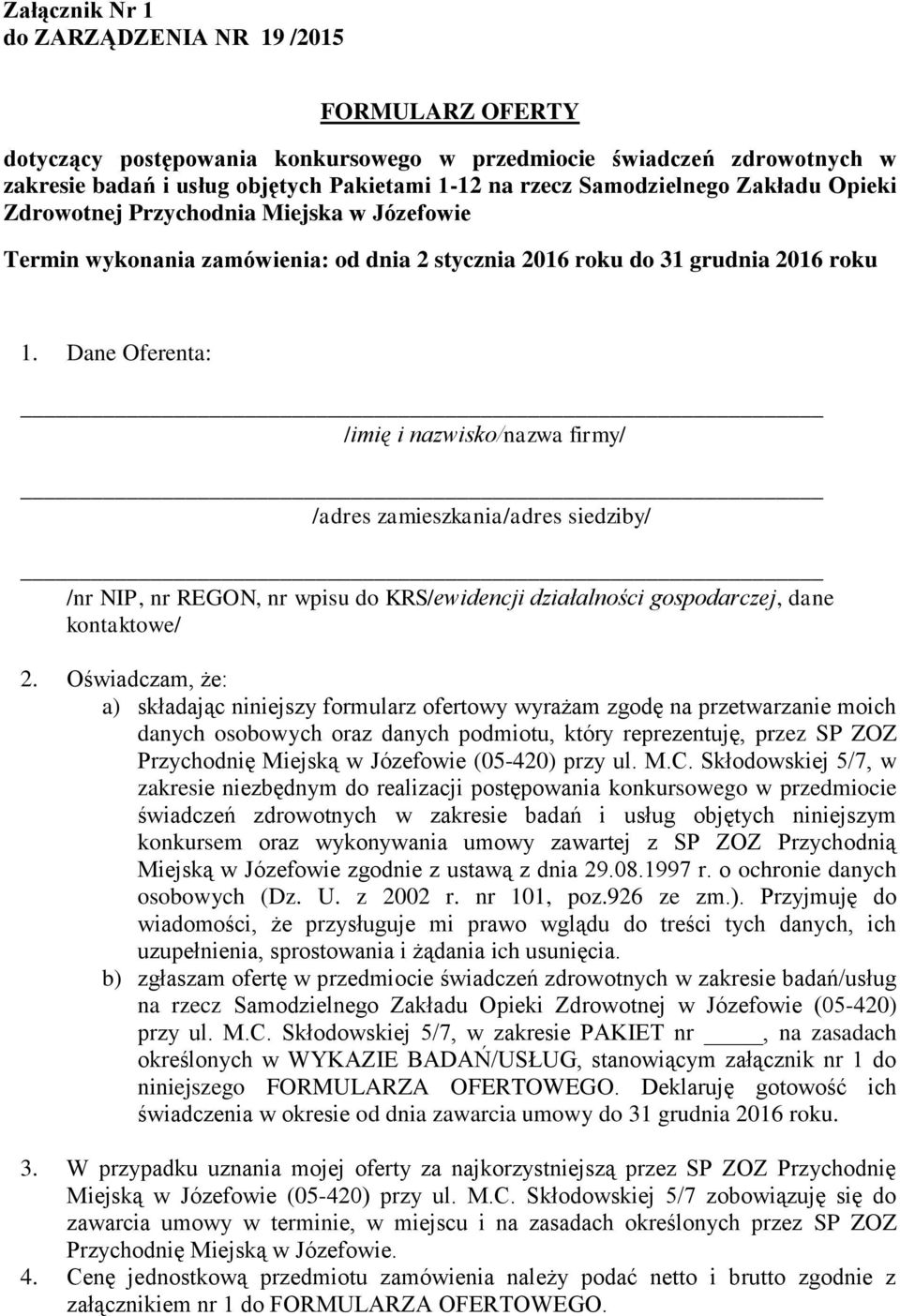 Dane Oferenta: /imię i nazwisko/nazwa firmy/ /adres zamieszkania/adres siedziby/ /nr NIP, nr REGON, nr wpisu do KRS/ewidencji działalności gospodarczej, dane kontaktowe/ 2.