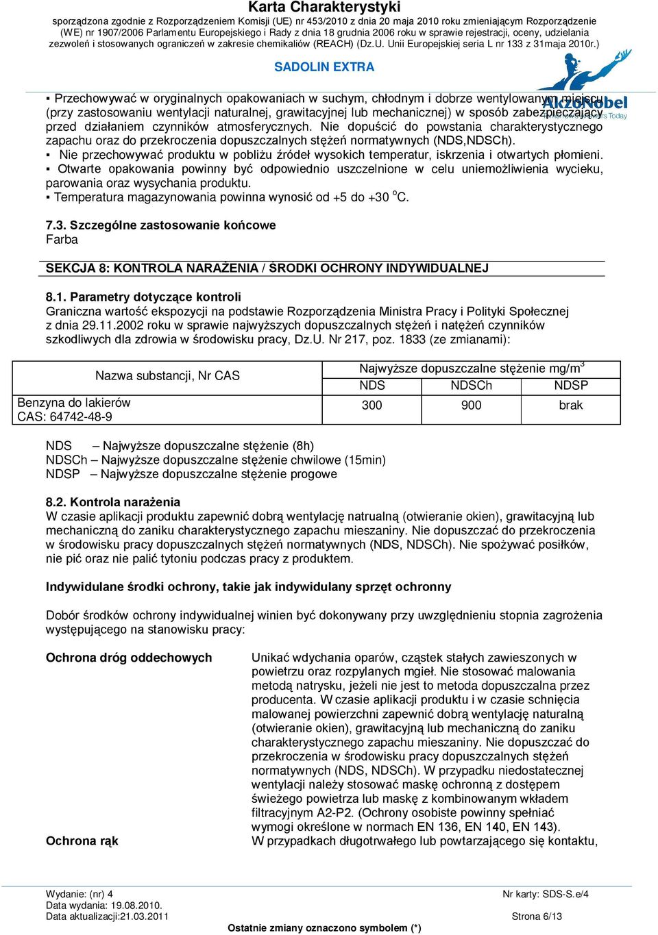 Nie przechowywać produktu w pobliżu źródeł wysokich temperatur, iskrzenia i otwartych płomieni.