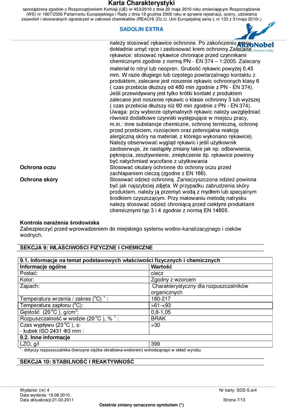 W razie długiego lub częstego powtarzalnego kontaktu z produktem, zalecane jest noszenie rękawic ochronnych klasy 6 ( czas przebicia dłuższy od 480 min zgodnie z PN EN 374).
