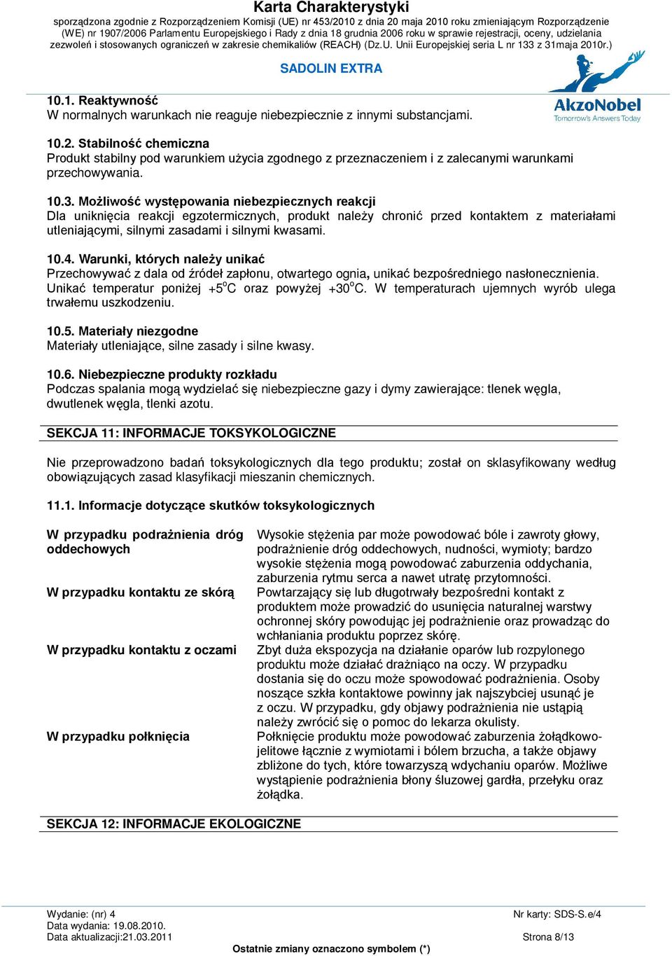 Możliwość występowania niebezpiecznych reakcji Dla uniknięcia reakcji egzotermicznych, produkt należy chronić przed kontaktem z materiałami utleniającymi, silnymi zasadami i silnymi kwasami. 10.4.