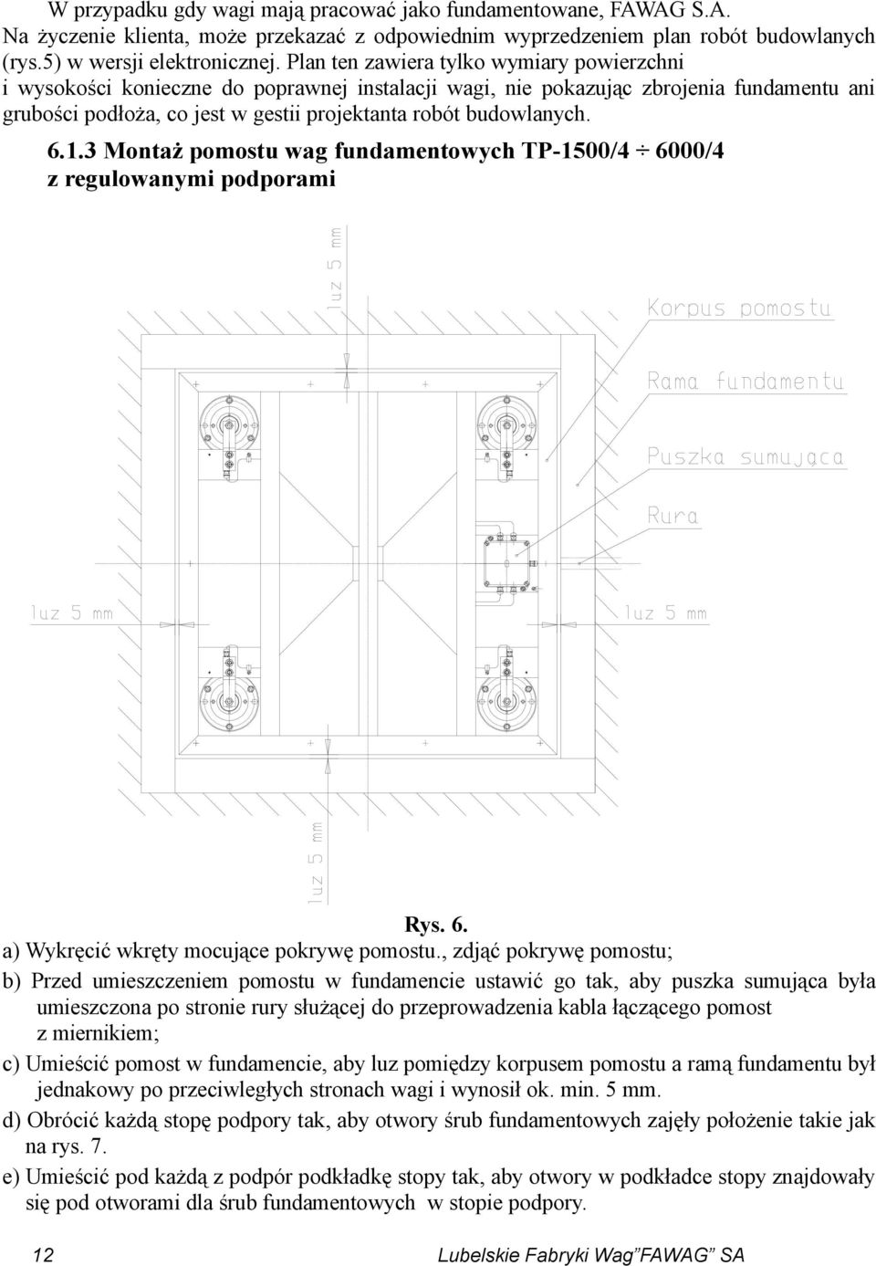 6.1.3 Montaż pomostu wag fundamentowych TP-1500/4 6000/4 z regulowanymi podporami Rys. 6. a) Wykręcić wkręty mocujące pokrywę pomostu.