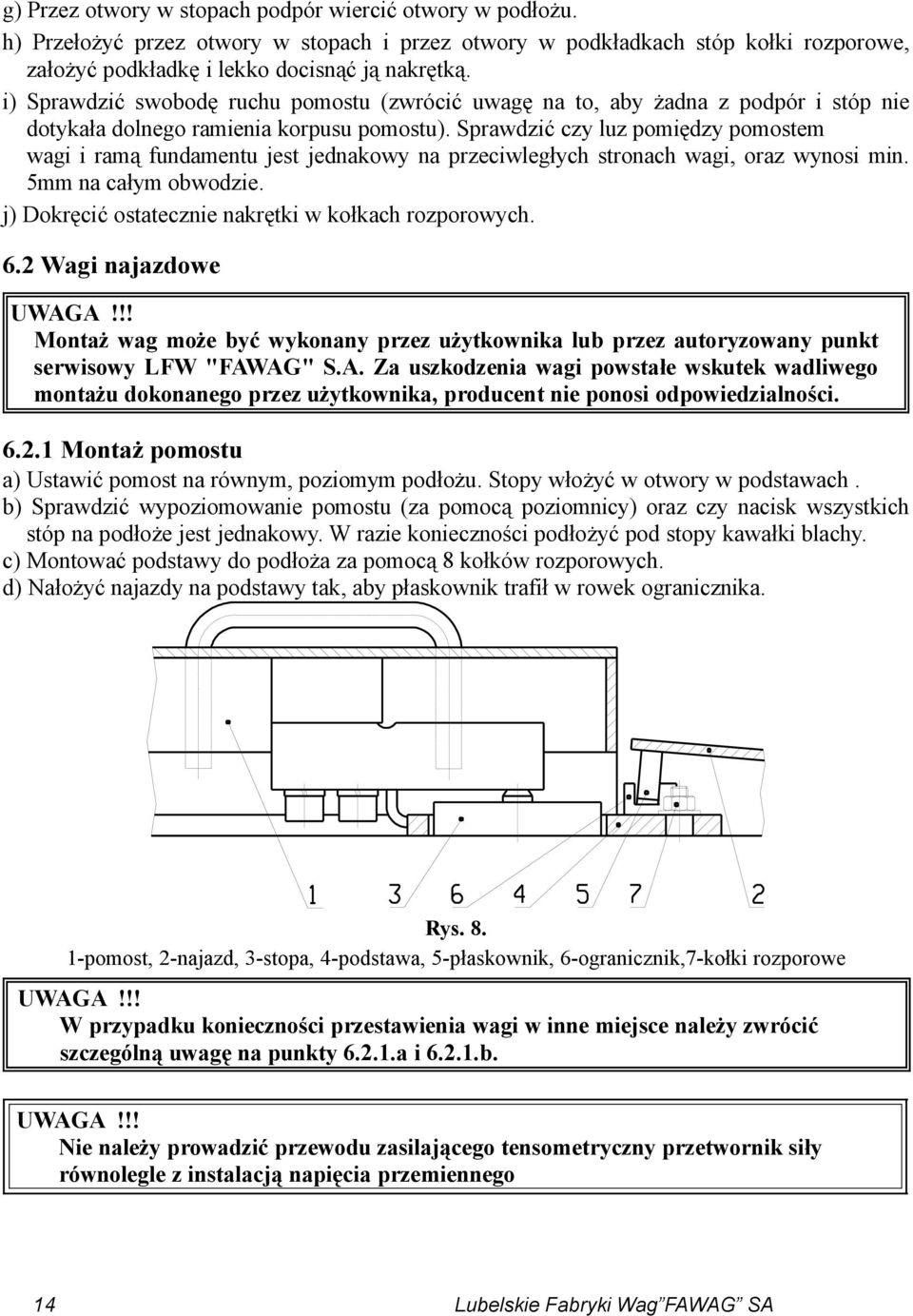 Sprawdzić czy luz pomiędzy pomostem wagi i ramą fundamentu jest jednakowy na przeciwległych stronach wagi, oraz wynosi min. 5mm na całym obwodzie.