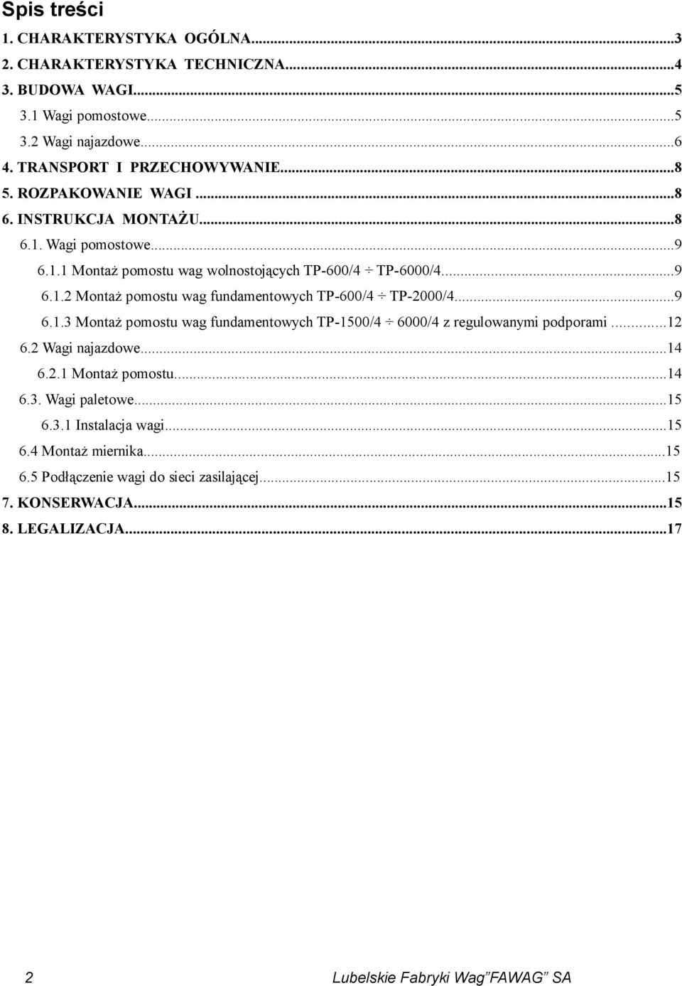 ..9 6.1.3 Montaż pomostu wag fundamentowych TP-1500/4 6000/4 z regulowanymi podporami...12 6.2 Wagi najazdowe...14 6.2.1 Montaż pomostu...14 6.3. Wagi paletowe...15 6.3.1 Instalacja wagi.