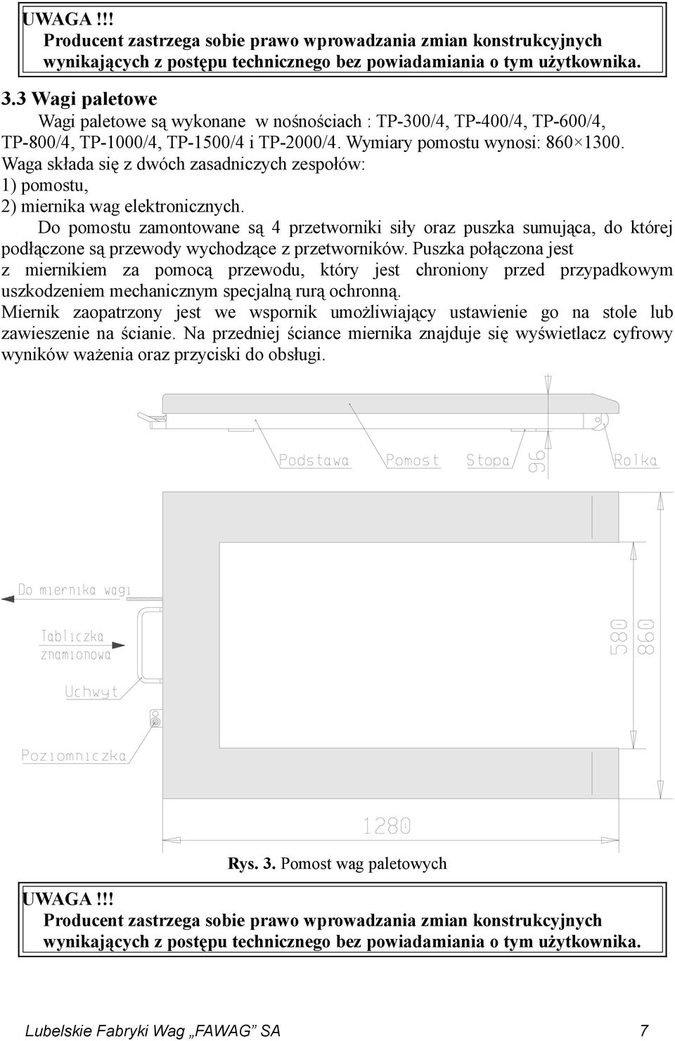 Waga składa się z dwóch zasadniczych zespołów: 1) pomostu, 2) miernika wag elektronicznych.