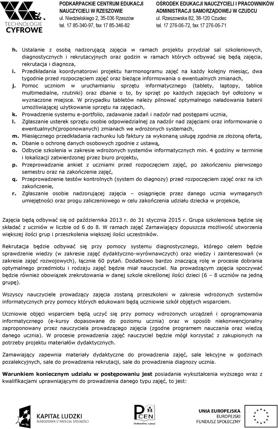 Pomoc uczniom w uruchamianiu sprzętu informatycznego (tablety, laptopy, tablice multimedialne, rzutniki) oraz dbanie o to, by sprzęt po każdych zajęciach był odłożony w wyznaczone miejsce.