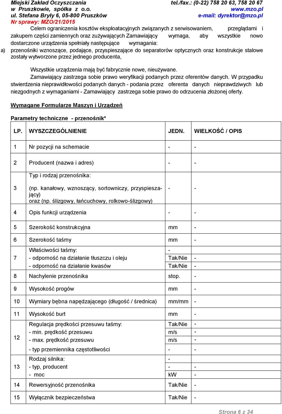urządzenia mają być fabrycznie nowe, nieużywane. Zamawiający zastrzega sobie prawo weryfikacji podanych przez oferentów danych.