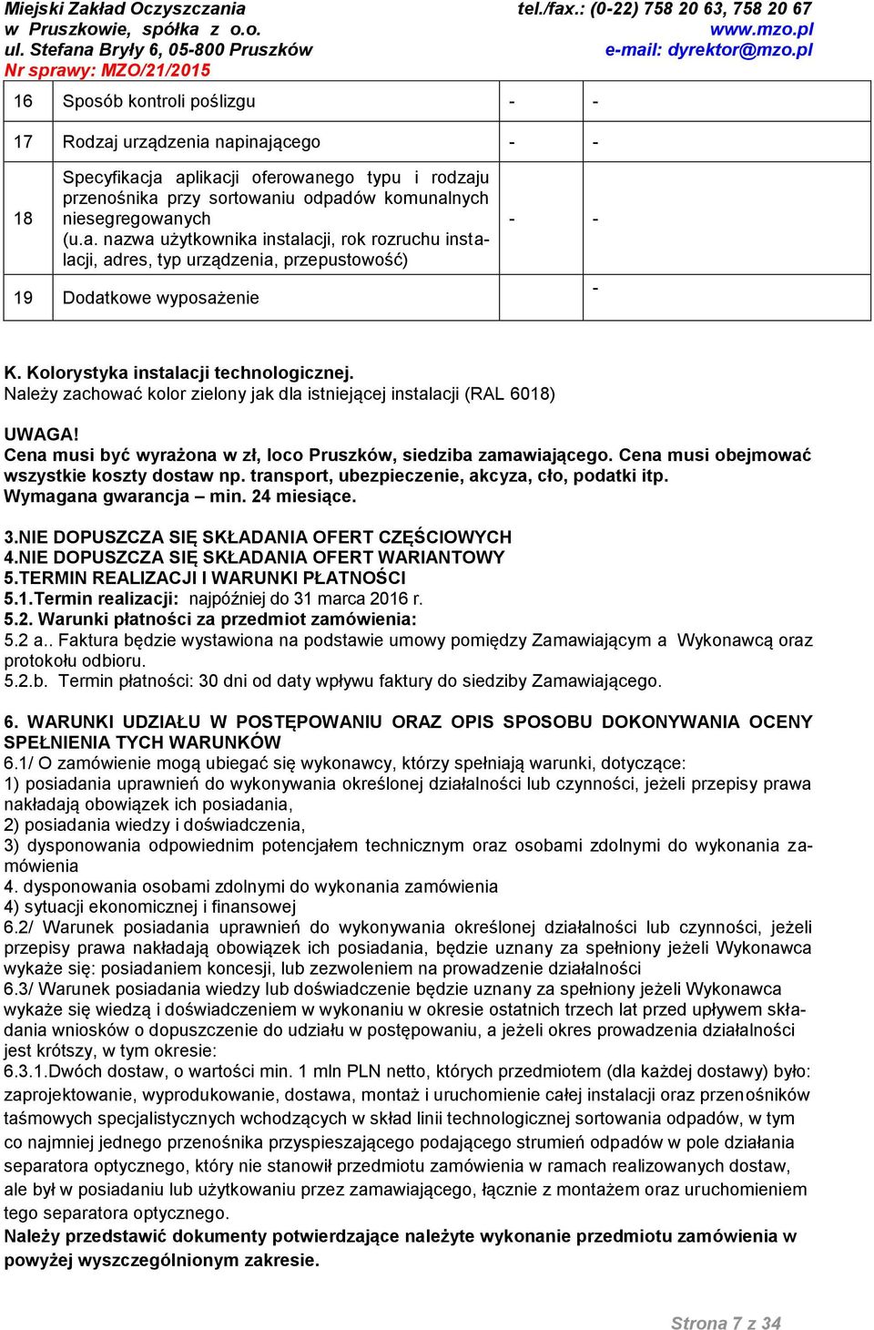Cena musi obejmować wszystkie koszty dostaw np. transport, ubezpieczenie, akcyza, cło, podatki itp. Wymagana gwarancja min. 24 miesiące. 3.NIE DOPUSZCZA SIĘ SKŁADANIA OFERT CZĘŚCIOWYCH 4.