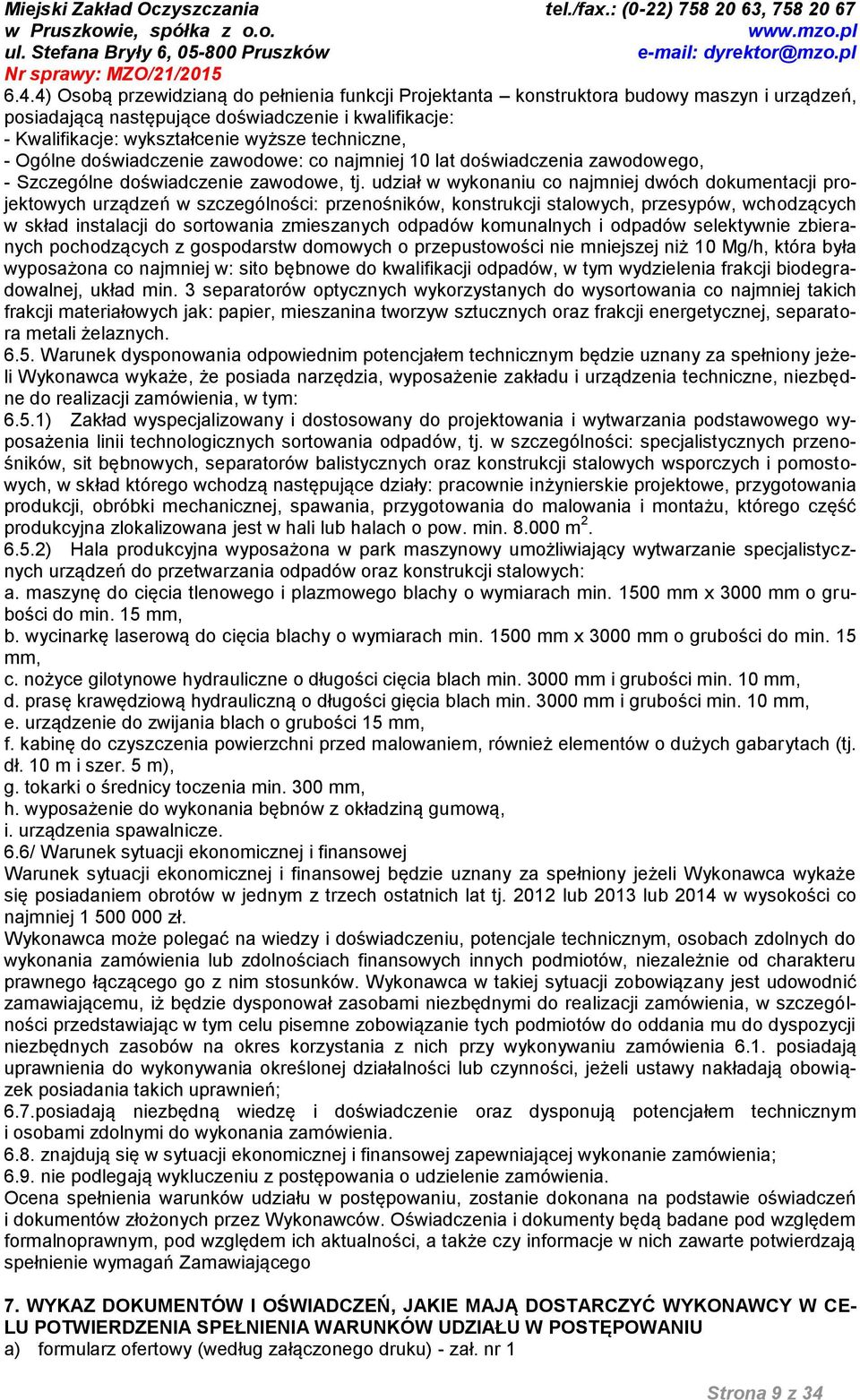 udział w wykonaniu co najmniej dwóch dokumentacji projektowych urządzeń w szczególności: przenośników, konstrukcji stalowych, przesypów, wchodzących w skład instalacji do sortowania zmieszanych