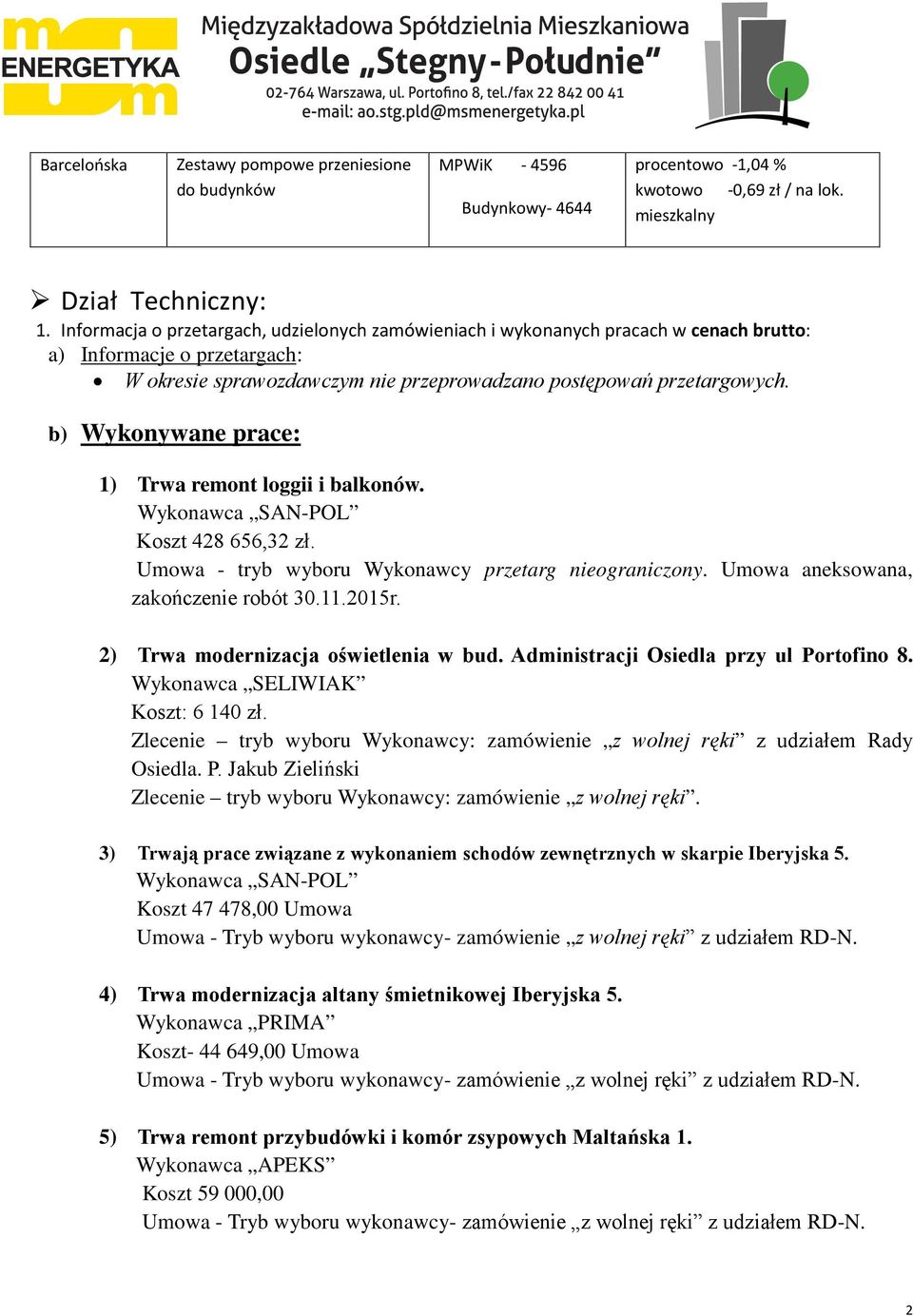 b) Wykonywane prace: 1) Trwa remont loggii i balkonów. Wykonawca SAN-POL Koszt 428 656,32 zł. Umowa - tryb wyboru Wykonawcy przetarg nieograniczony. Umowa aneksowana, zakończenie robót 30.11.2015r.