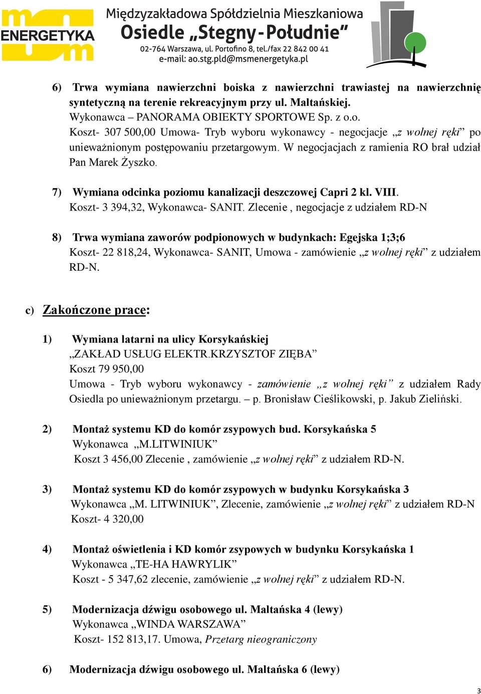 Zlecenie, negocjacje z udziałem RD-N 8) Trwa wymiana zaworów podpionowych w budynkach: Egejska 1;3;6 Koszt- 22 818,24, Wykonawca- SANIT, Umowa - zamówienie z wolnej ręki z udziałem RD-N.
