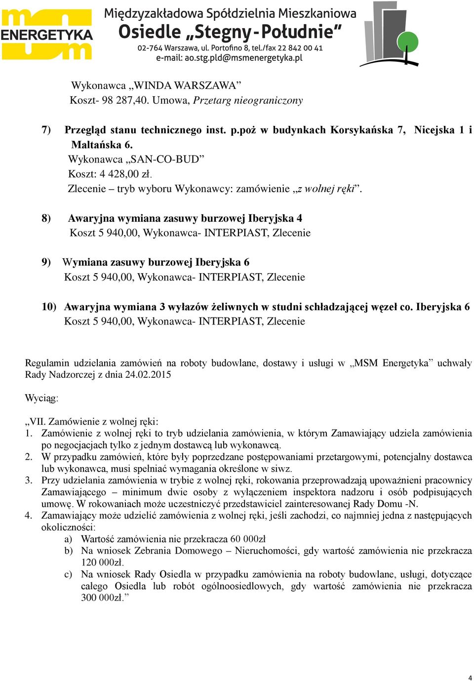 8) Awaryjna wymiana zasuwy burzowej Iberyjska 4 Koszt 5 940,00, Wykonawca- INTERPIAST, Zlecenie 9) Wymiana zasuwy burzowej Iberyjska 6 Koszt 5 940,00, Wykonawca- INTERPIAST, Zlecenie 10) Awaryjna