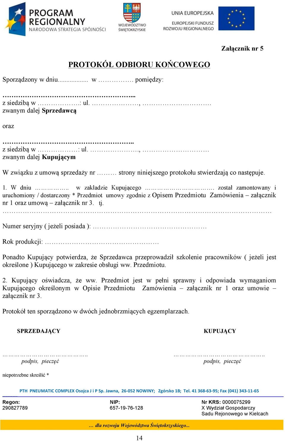został zamontowany i uruchomiony / dostarczony * Przedmiot umowy zgodnie z Opisem Przedmiotu Zamówienia załącznik nr 1 oraz umową załącznik nr 3. tj.