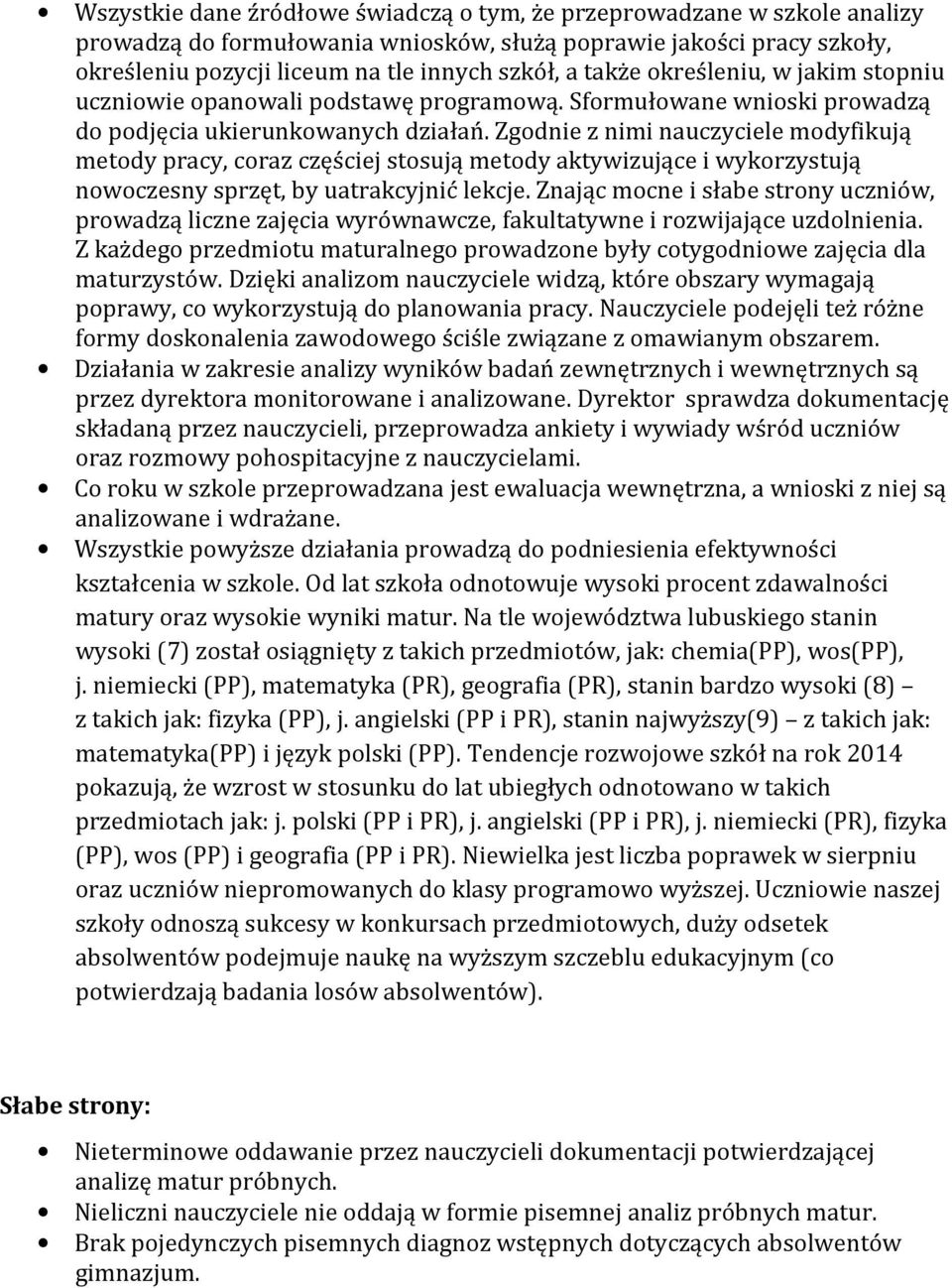 Zgodnie z nimi nauczyciele modyfikują metody pracy, coraz częściej stosują metody aktywizujące i wykorzystują nowoczesny sprzęt, by uatrakcyjnić lekcje.