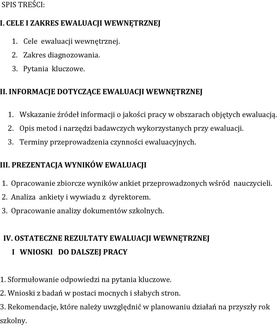 PREZENTACJA WYNIKÓW EWALUACJI 1. Opracowanie zbiorcze wyników ankiet przeprowadzonych wśród nauczycieli. 2. Analiza ankiety i wywiadu z dyrektorem. 3. Opracowanie analizy dokumentów szkolnych. IV.
