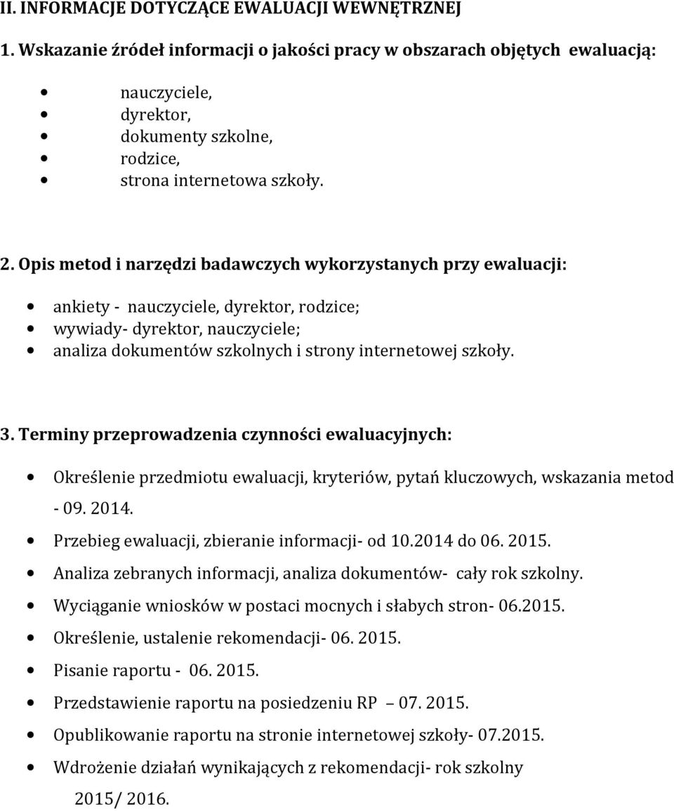 Opis metod i narzędzi badawczych wykorzystanych przy ewaluacji: ankiety - nauczyciele, dyrektor, rodzice; wywiady- dyrektor, nauczyciele; analiza dokumentów szkolnych i strony internetowej szkoły. 3.